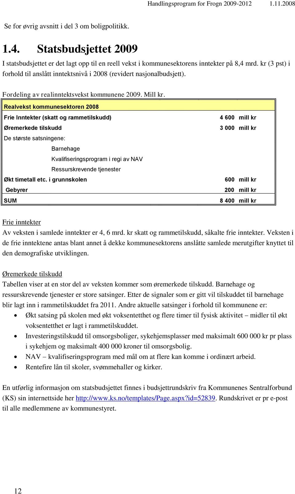 Realvekst kommunesektoren 2008 Frie Inntekter (skatt og rammetilskudd) Øremerkede tilskudd 4 600 mill kr 3 000 mill kr De største satsningene: Barnehage Kvalifiseringsprogram i regi av NAV