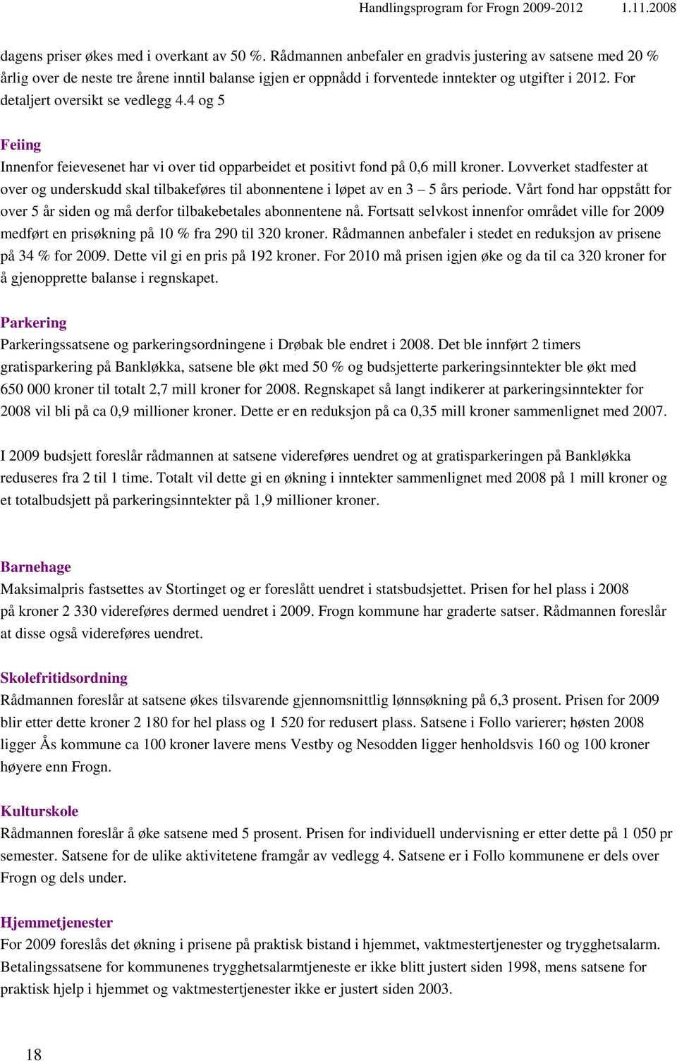 For detaljert oversikt se vedlegg 4.4 og 5 Feiing Innenfor feievesenet har vi over tid opparbeidet et positivt fond på 0,6 mill kroner.