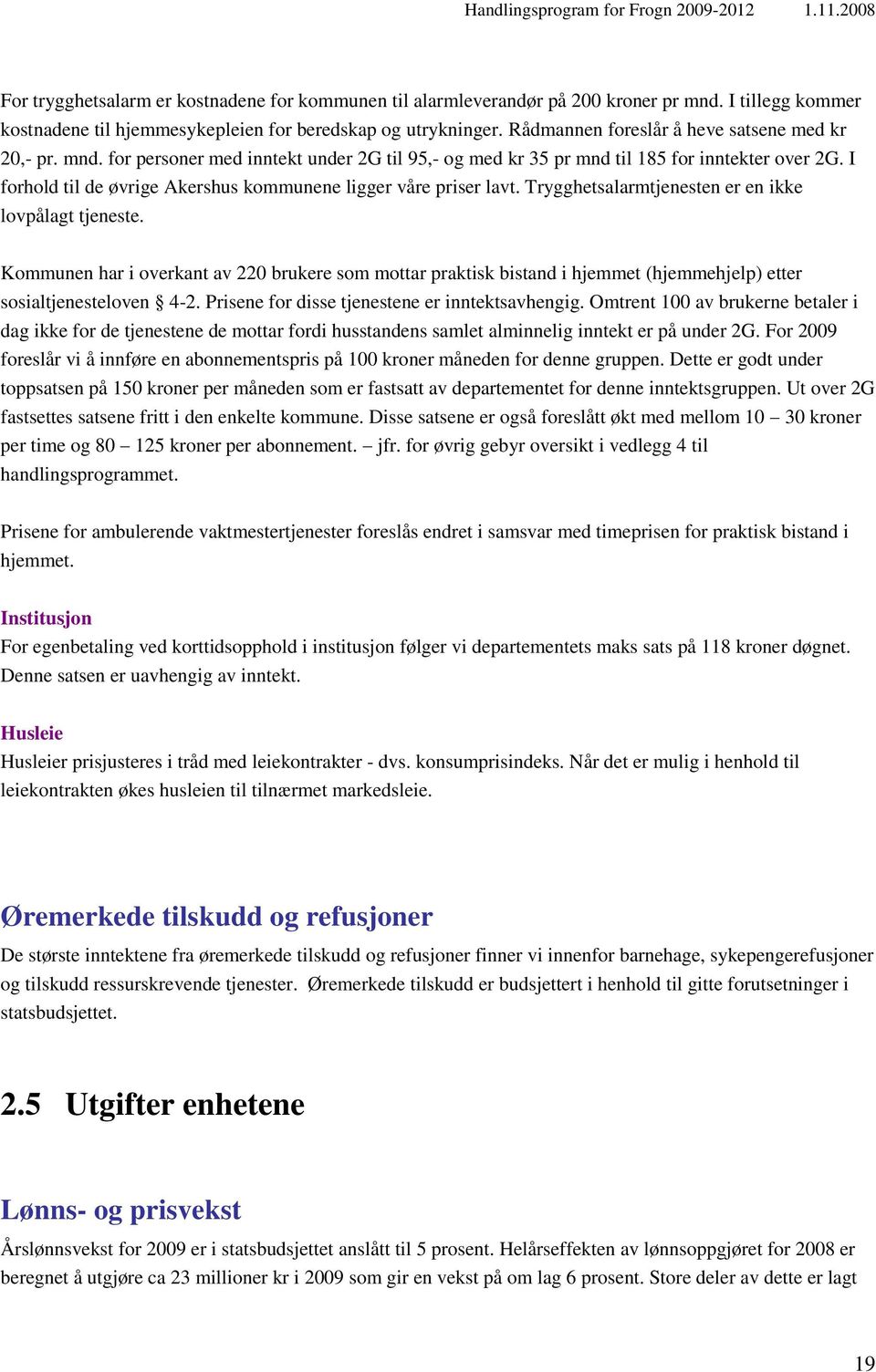 I forhold til de øvrige Akershus kommunene ligger våre priser lavt. Trygghetsalarmtjenesten er en ikke lovpålagt tjeneste.