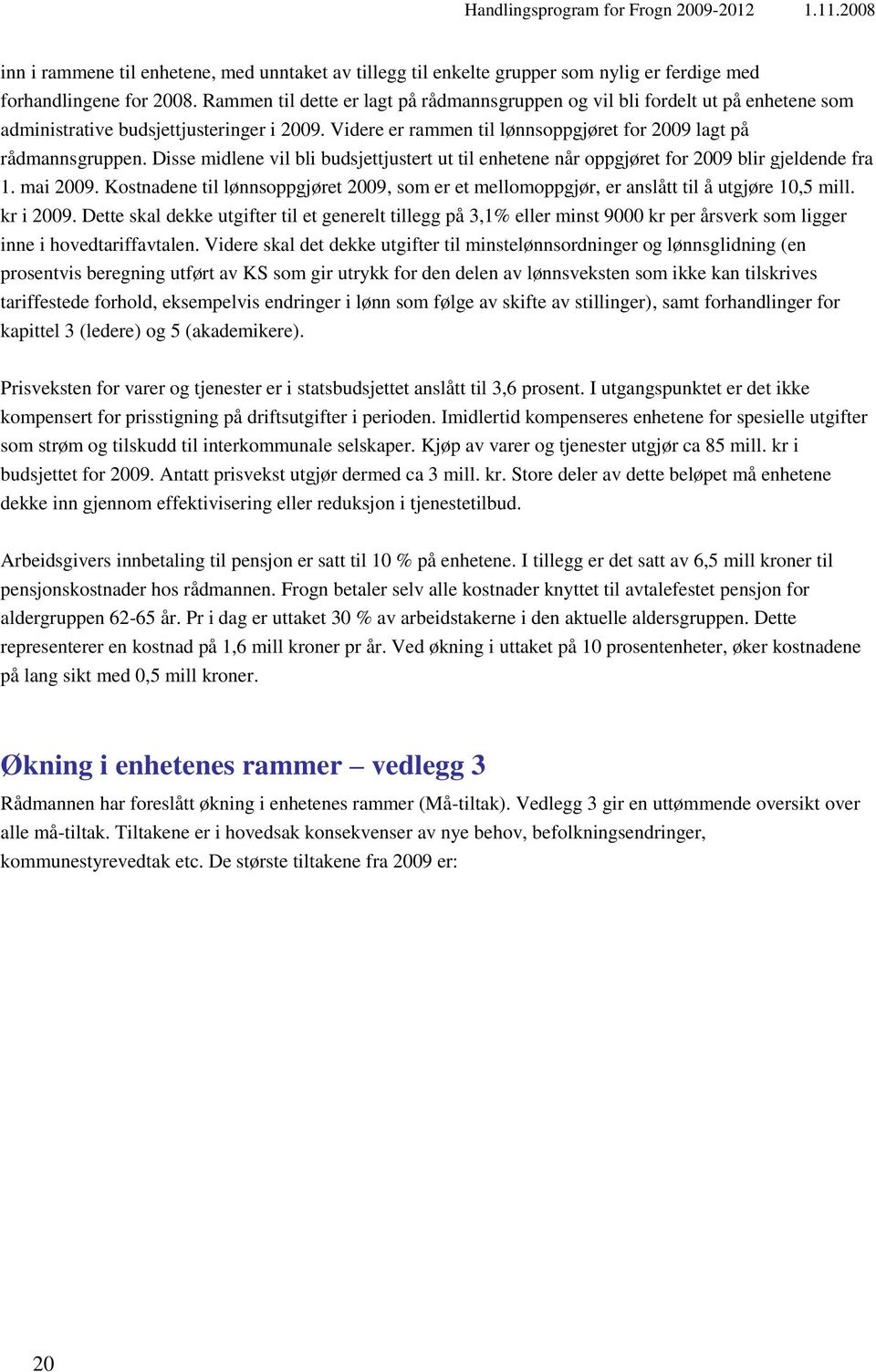 Disse midlene vil bli budsjettjustert ut til enhetene når oppgjøret for 2009 blir gjeldende fra 1. mai 2009.