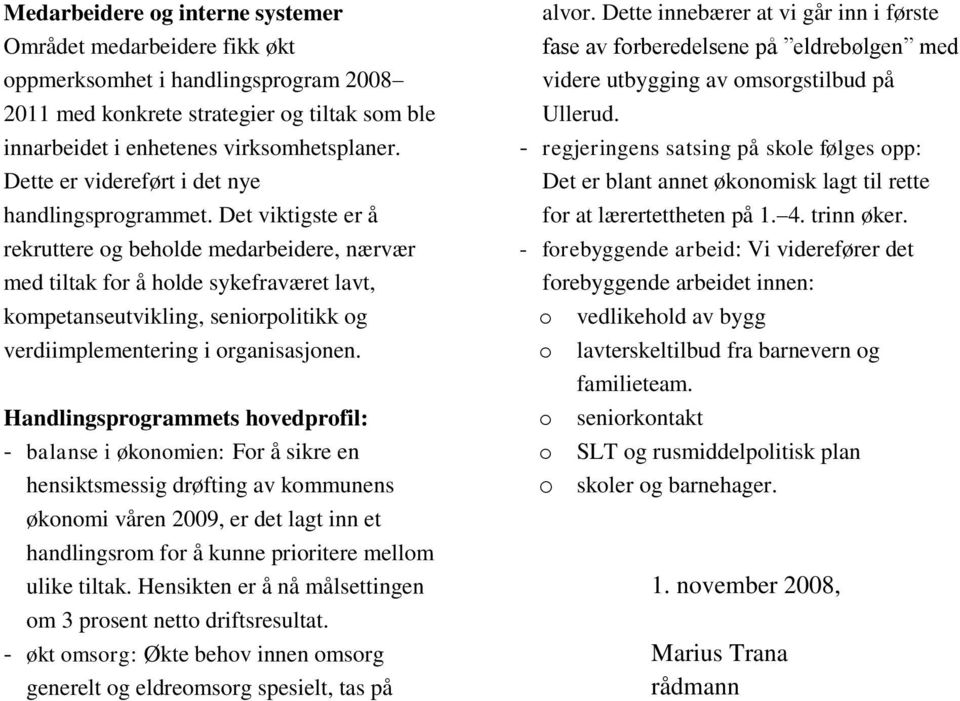 Det viktigste er å rekruttere og beholde medarbeidere, nærvær med tiltak for å holde sykefraværet lavt, kompetanseutvikling, seniorpolitikk og verdiimplementering i organisasjonen.