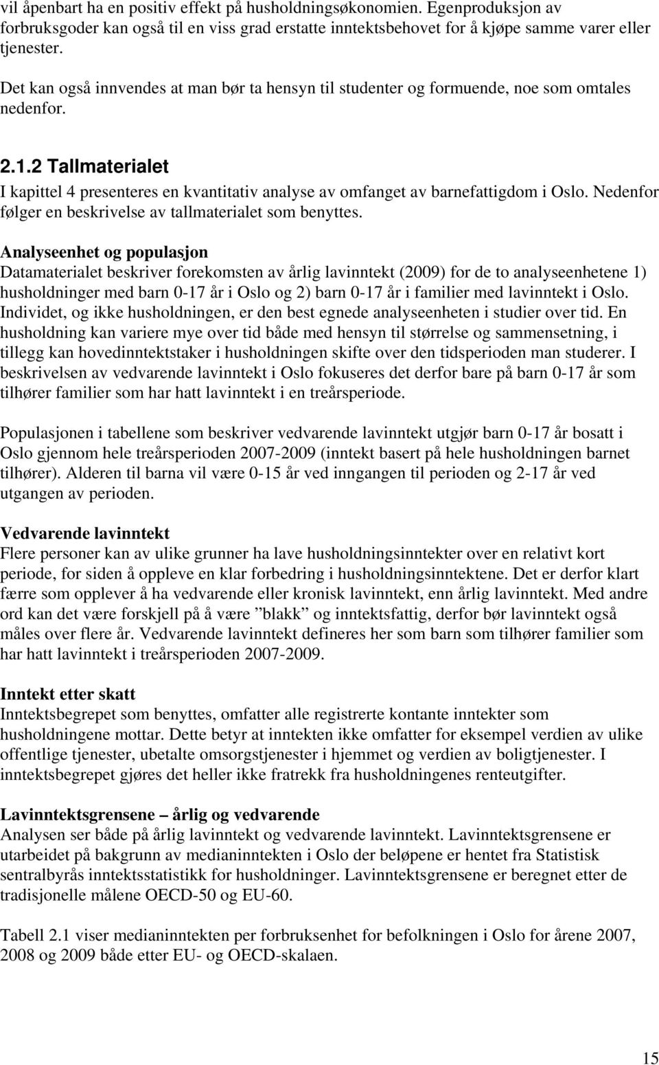 2 Tallmaterialet I kapittel 4 presenteres en kvantitativ analyse av omfanget av barnefattigdom i Oslo. Nedenfor følger en beskrivelse av tallmaterialet som benyttes.