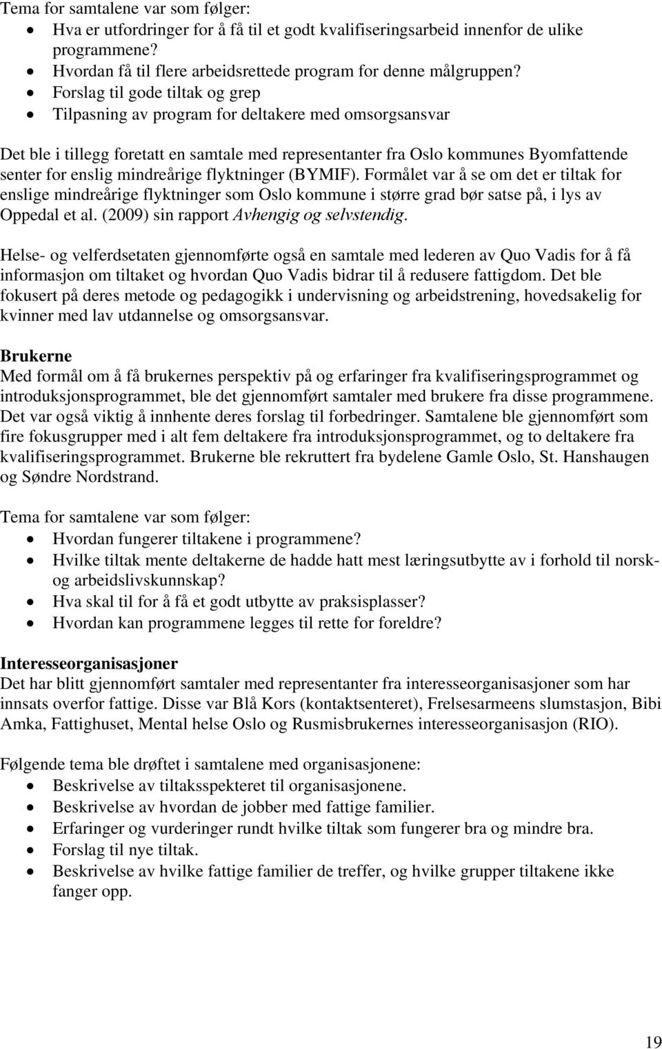 mindreårige flyktninger (BYMIF). Formålet var å se om det er tiltak for enslige mindreårige flyktninger som Oslo kommune i større grad bør satse på, i lys av Oppedal et al.