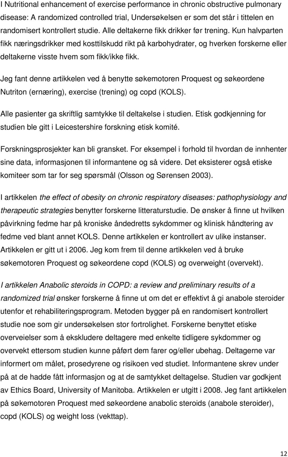 Jeg fant denne artikkelen ved å benytte søkemotoren Proquest og søkeordene Nutriton (ernæring), exercise (trening) og copd (KOLS). Alle pasienter ga skriftlig samtykke til deltakelse i studien.