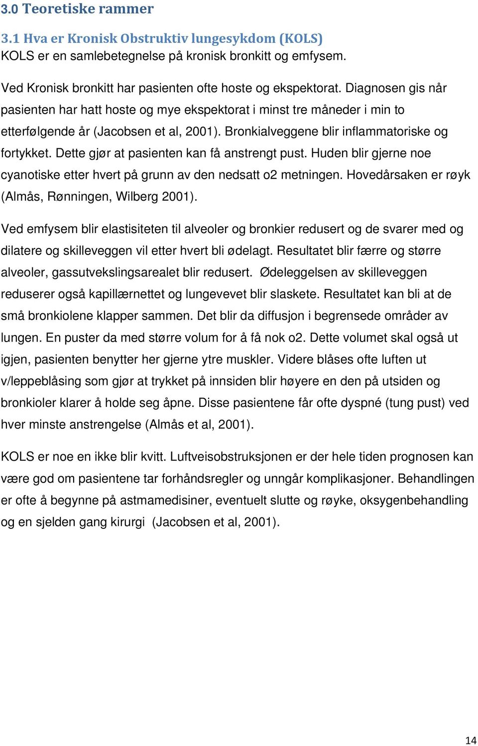 Dette gjør at pasienten kan få anstrengt pust. Huden blir gjerne noe cyanotiske etter hvert på grunn av den nedsatt o2 metningen. Hovedårsaken er røyk (Almås, Rønningen, Wilberg 2001).