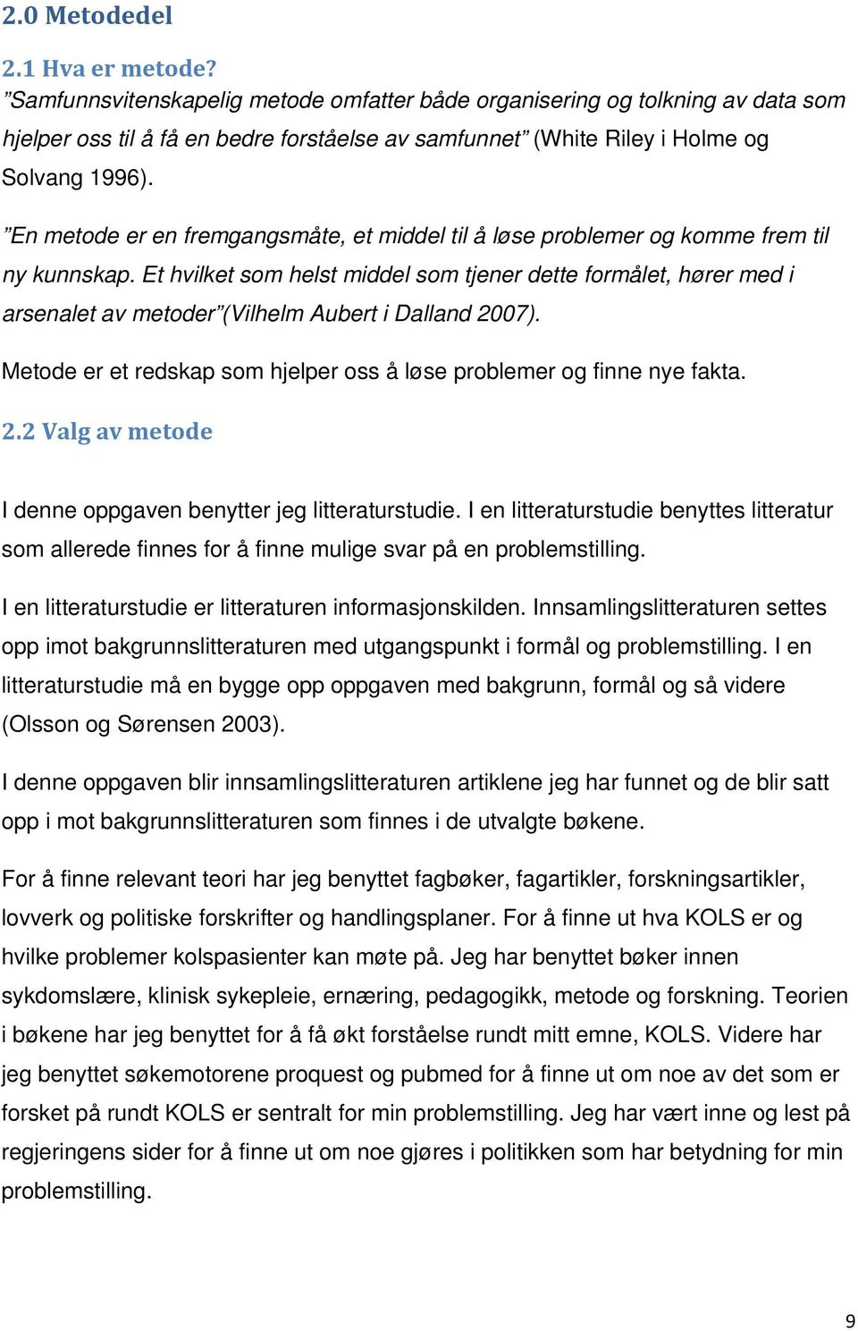 En metode er en fremgangsmåte, et middel til å løse problemer og komme frem til ny kunnskap.