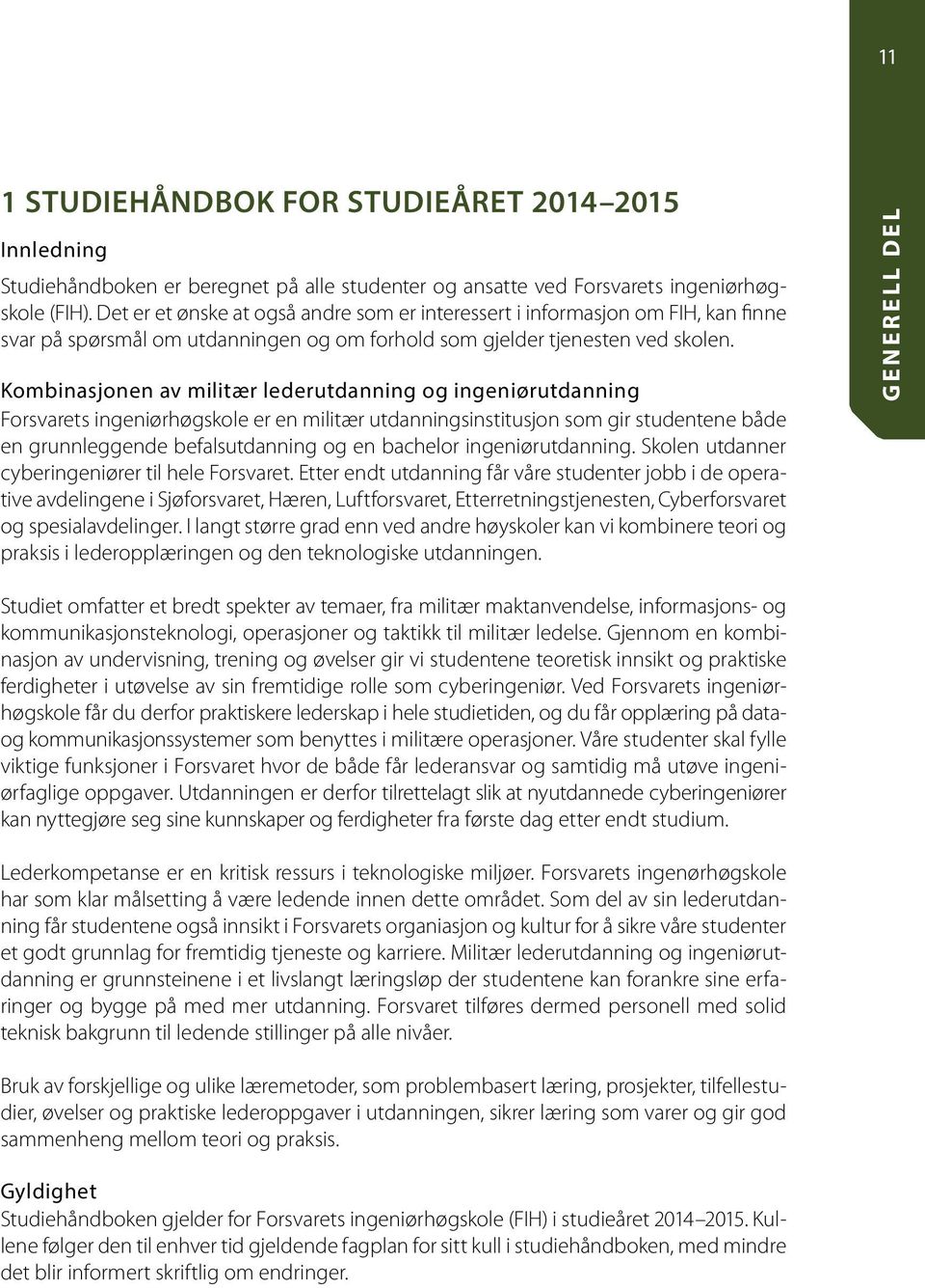 Kombinasjonen av militær lederutdanning og ingeniørutdanning Forsvarets ingeniørhøgskole er en militær utdanningsinstitusjon som gir studentene både en grunnleggende befalsutdanning og en bachelor