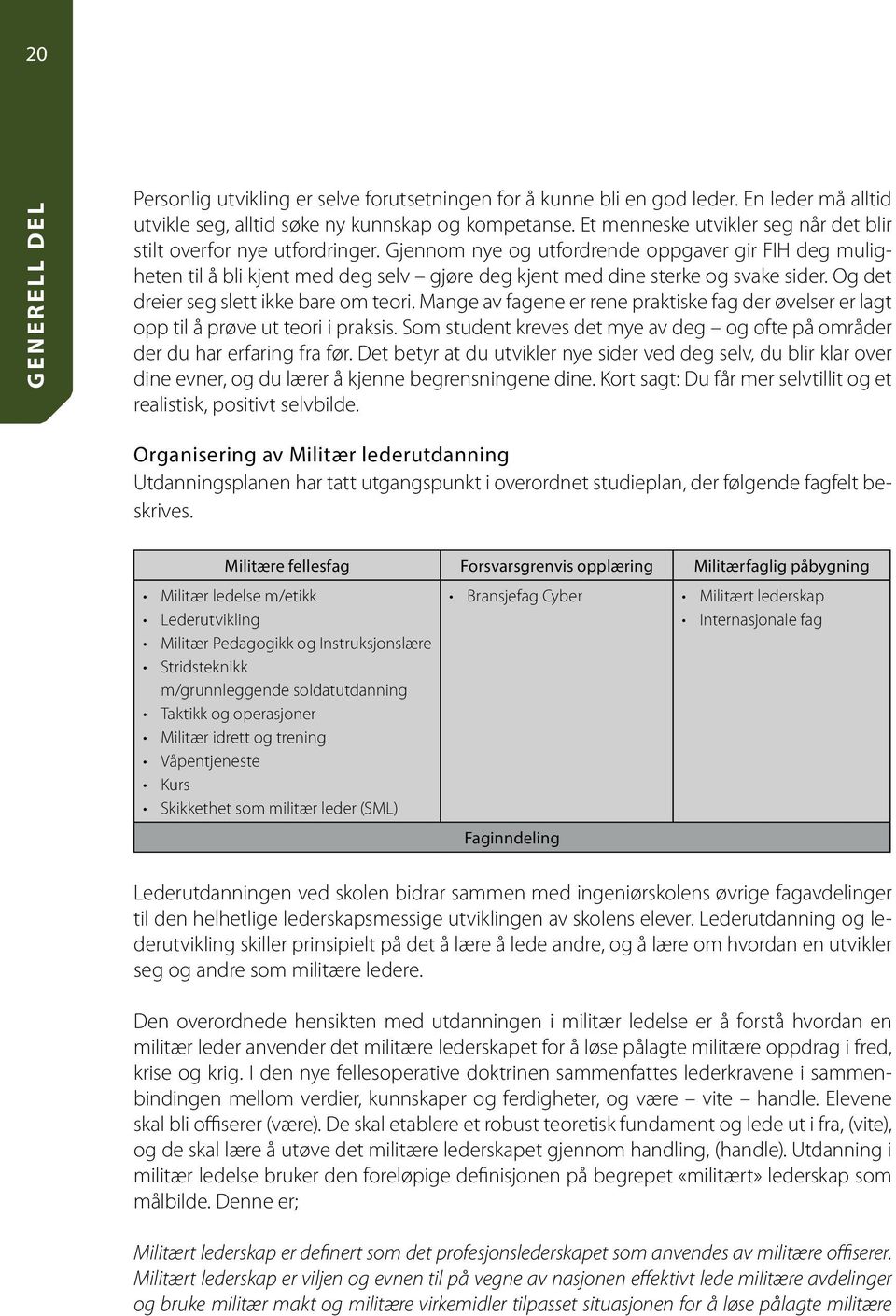 Gjennom nye og utfordrende oppgaver gir FIH deg muligheten til å bli kjent med deg selv gjøre deg kjent med dine sterke og svake sider. Og det dreier seg slett ikke bare om teori.