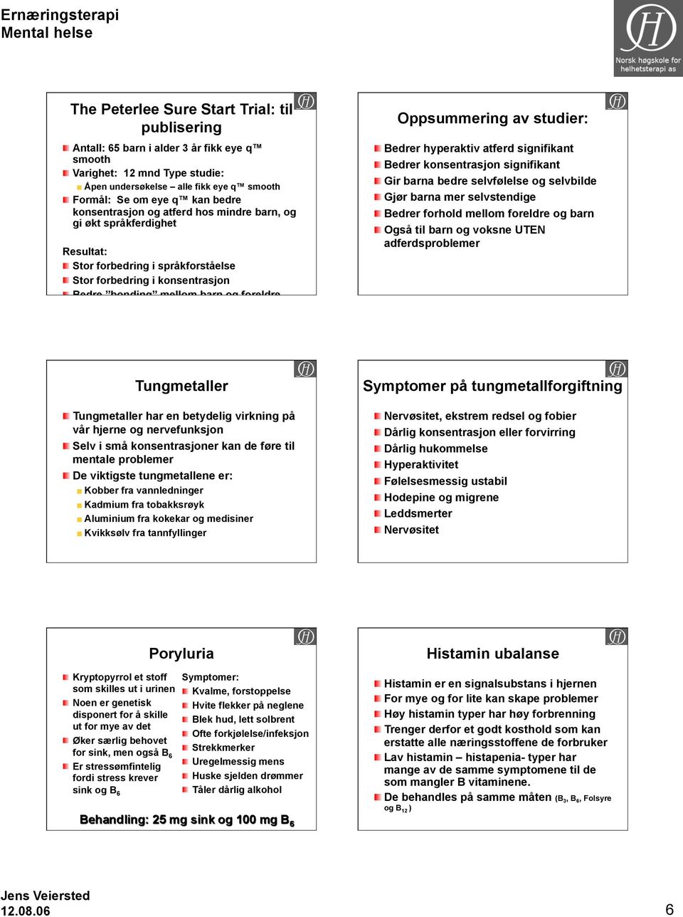 studier: Bedrer hyperaktiv atferd signifikant Bedrer konsentrasjon signifikant Gir barna bedre selvfølelse og selvbilde Gjør barna mer selvstendige Bedrer forhold mellom foreldre og barn Også til