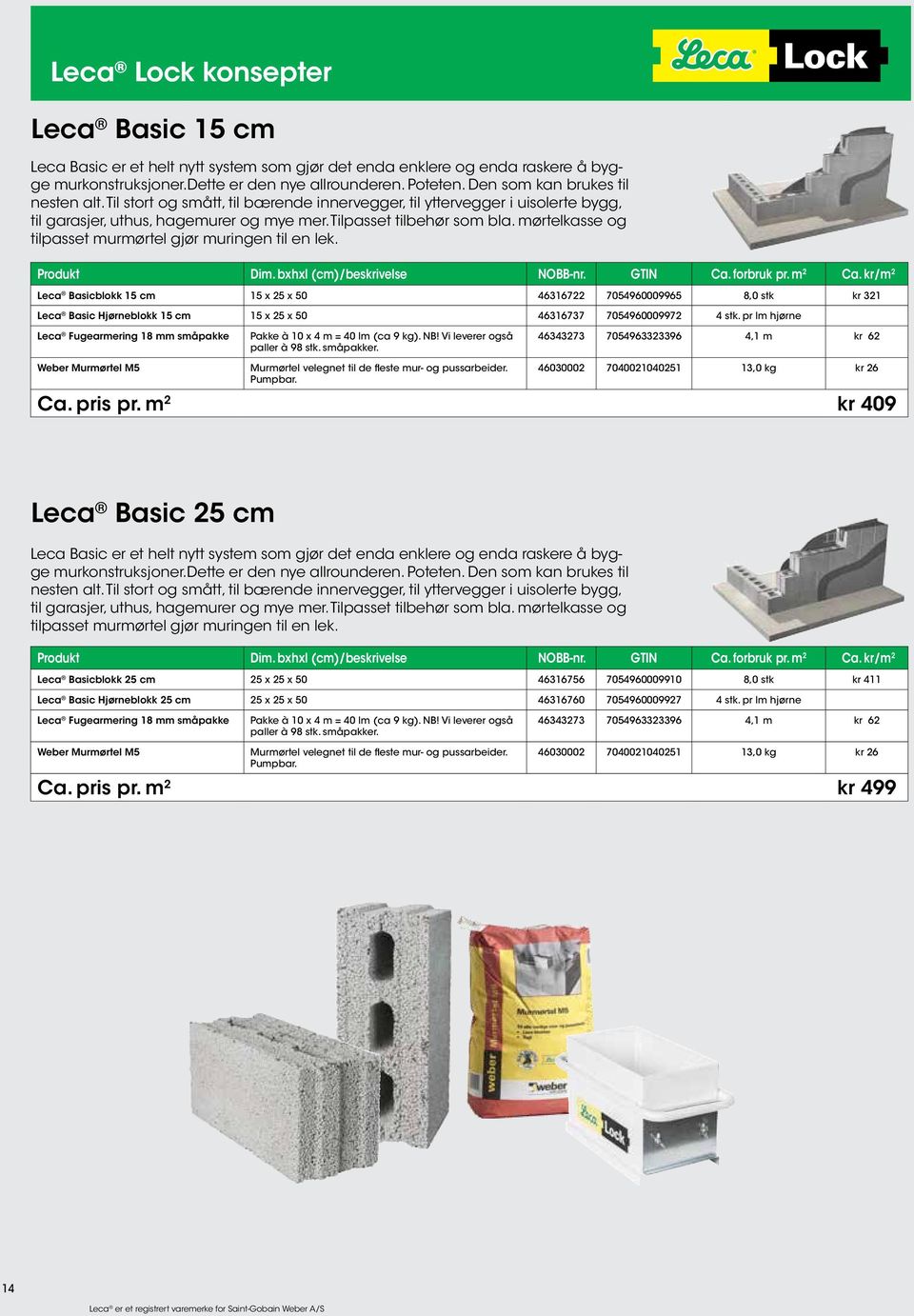 mørtelkasse og tilpasset murmørtel gjør muringen til en lek. Produkt Dim. bxhxl (cm)/beskrivelse NOBB-nr. GTIN Ca. forbruk pr. m 2 Ca.