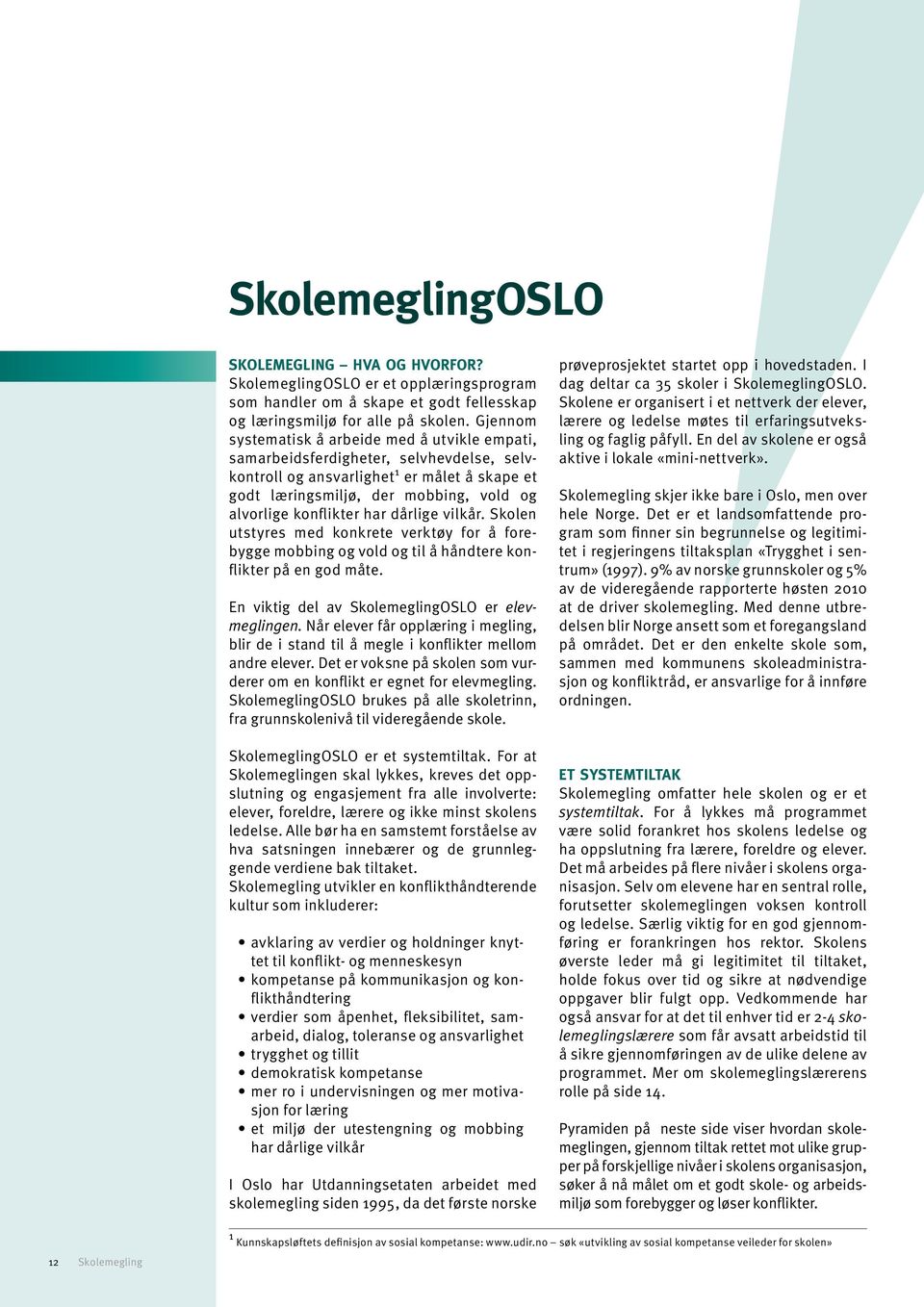 konflikter har dårlige vilkår. Skolen utstyres med konkrete verktøy for å forebygge mobbing og vold og til å håndtere konflikter på en god måte. En viktig del av SkolemeglingOSLO er elevmeglingen.