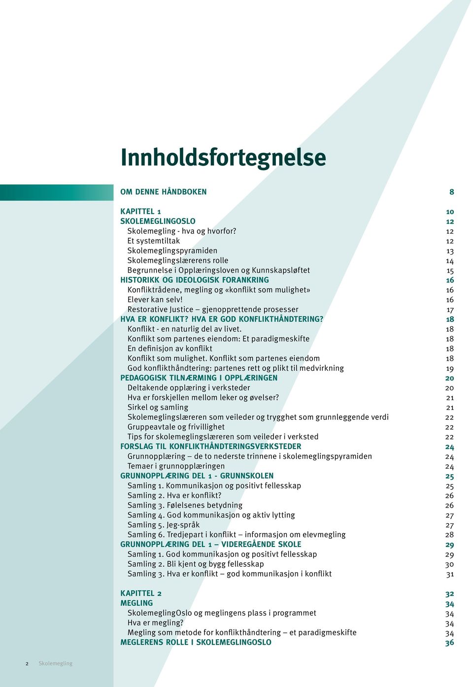 «konflikt som mulighet» 16 Elever kan selv! 16 Restorative Justice gjenopprettende prosesser 17 Hva er konflikt? Hva er god konflikthåndtering? 18 Konflikt - en naturlig del av livet.