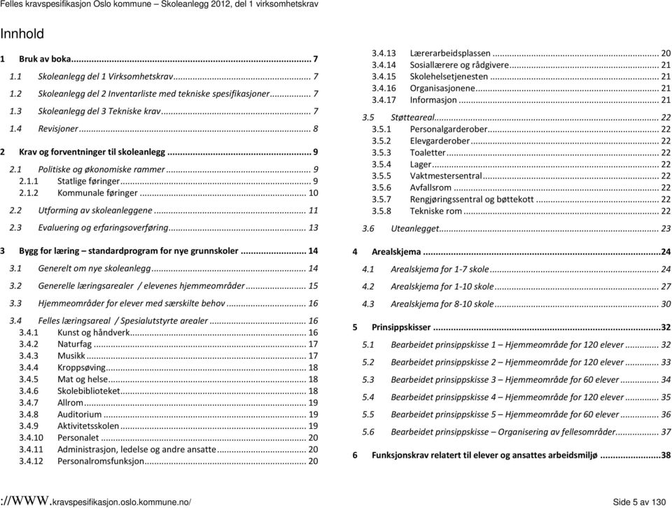 3 Evaluering og erfaringsoverføring... 13 3 Bygg for læring standardprogram for nye grunnskoler... 14 3.1 Generelt om nye skoleanlegg... 14 3.2 Generelle læringsarealer / elevenes hjemmeområder... 15 3.