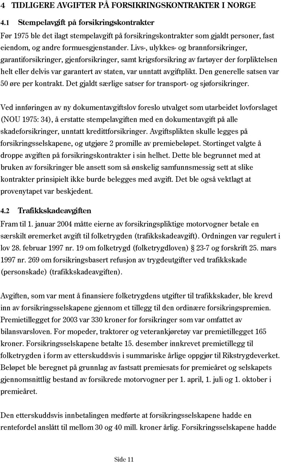 Livs-, ulykkes- og brannforsikringer, garantiforsikringer, gjenforsikringer, samt krigsforsikring av fartøyer der forpliktelsen helt eller delvis var garantert av staten, var unntatt avgiftplikt.