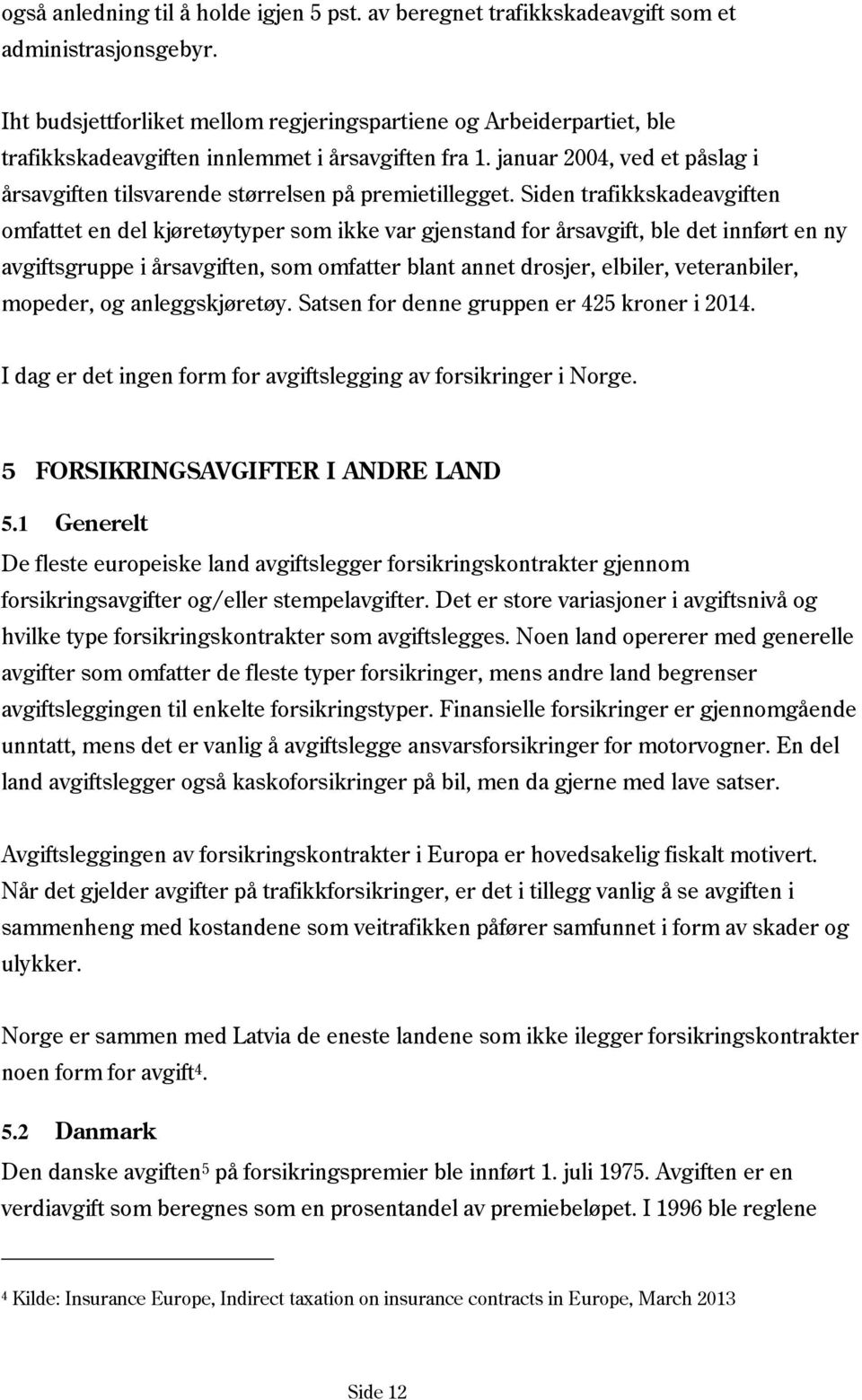 januar 2004, ved et påslag i årsavgiften tilsvarende størrelsen på premietillegget.