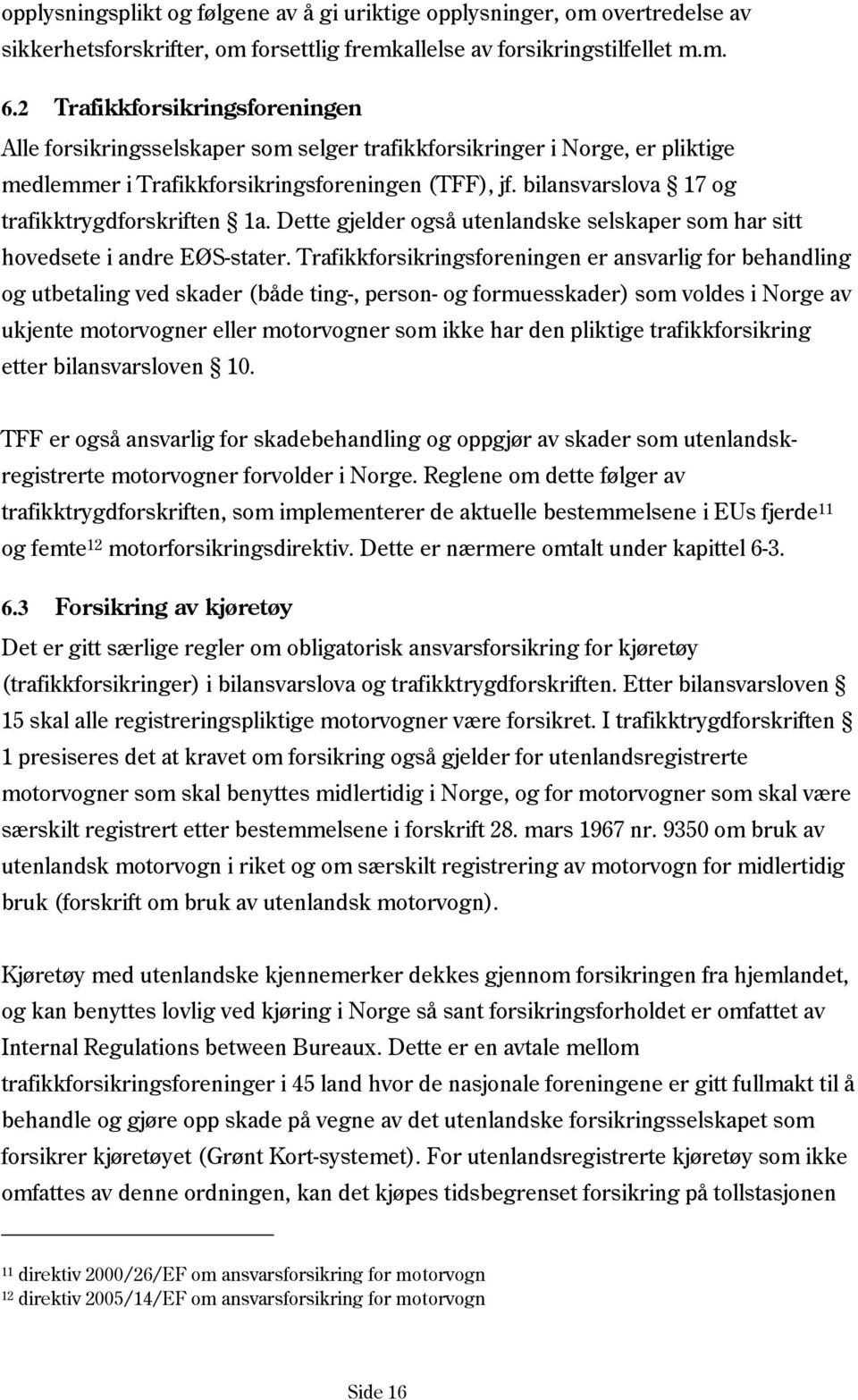 bilansvarslova 17 og trafikktrygdforskriften 1a. Dette gjelder også utenlandske selskaper som har sitt hovedsete i andre EØS-stater.