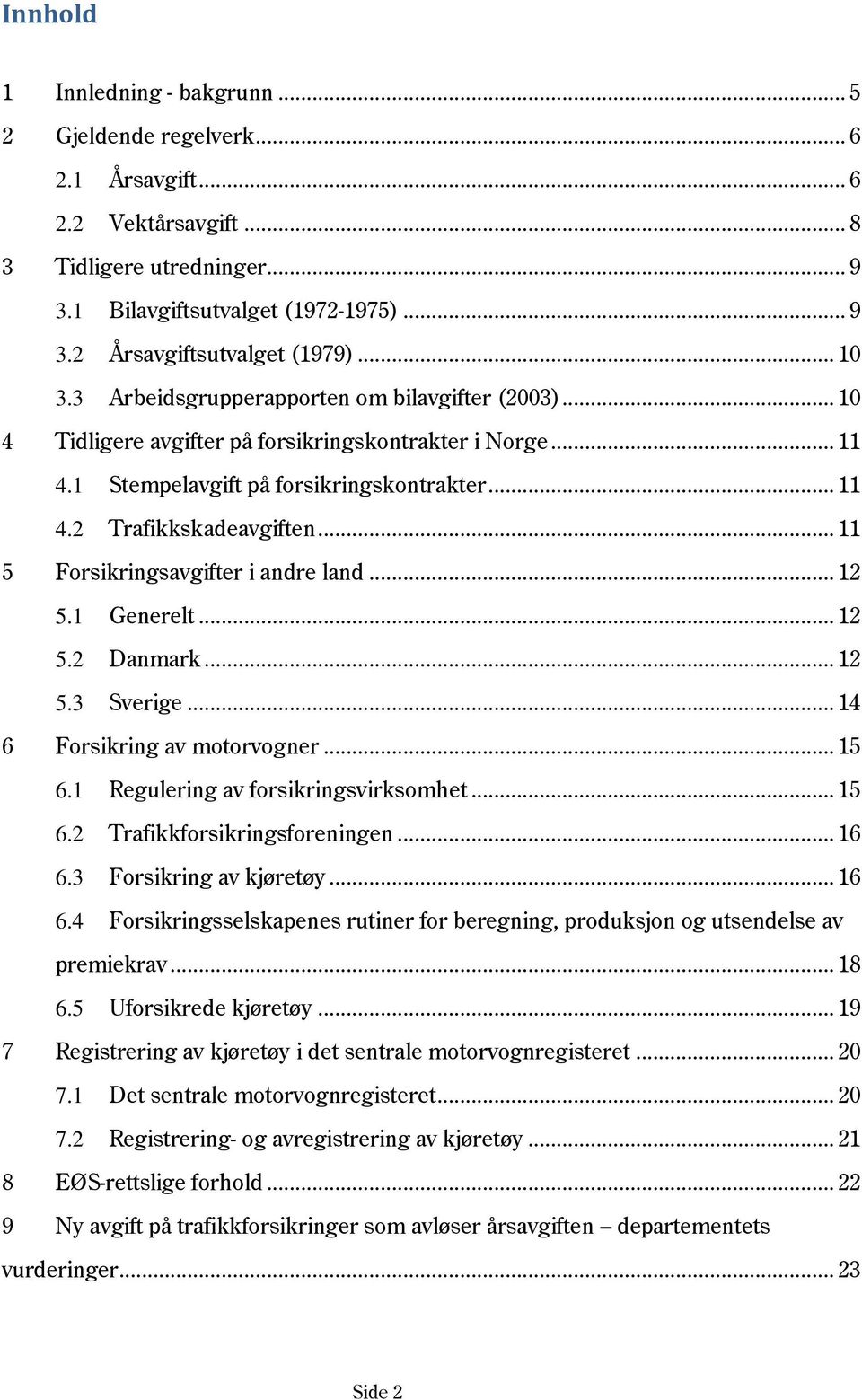 .. 11 5 Forsikringsavgifter i andre land... 12 5.1 Generelt... 12 5.2 Danmark... 12 5.3 Sverige... 14 6 Forsikring av motorvogner... 15 6.1 Regulering av forsikringsvirksomhet... 15 6.2 Trafikkforsikringsforeningen.