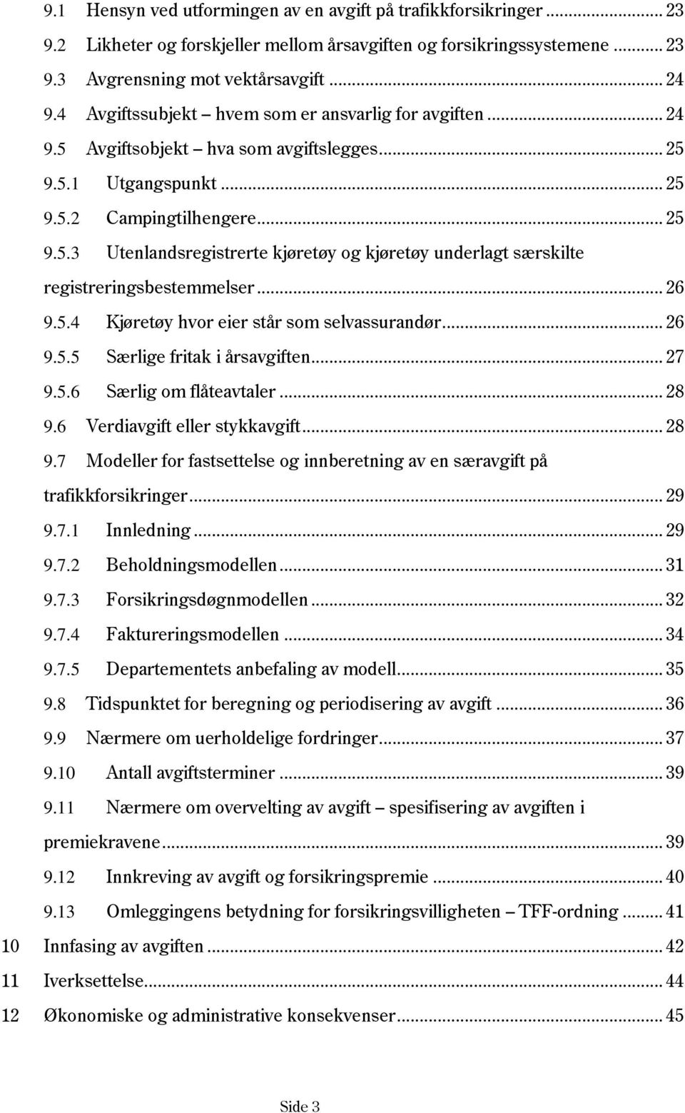 .. 26 9.5.4 Kjøretøy hvor eier står som selvassurandør... 26 9.5.5 Særlige fritak i årsavgiften... 27 9.5.6 Særlig om flåteavtaler... 28 9.