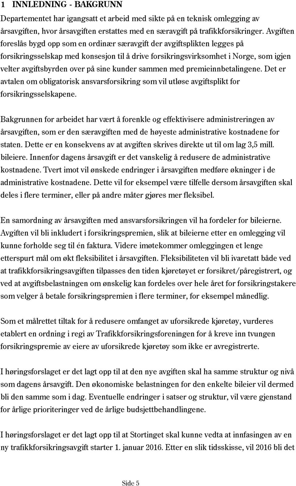 sine kunder sammen med premieinnbetalingene. Det er avtalen om obligatorisk ansvarsforsikring som vil utløse avgiftsplikt for forsikringsselskapene.