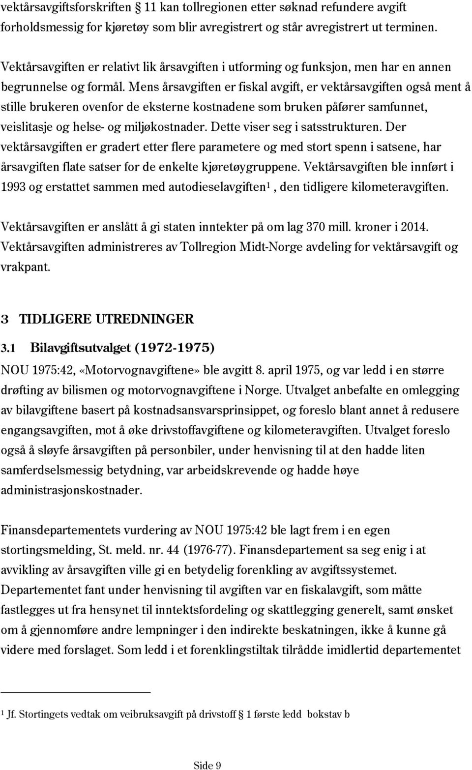 Mens årsavgiften er fiskal avgift, er vektårsavgiften også ment å stille brukeren ovenfor de eksterne kostnadene som bruken påfører samfunnet, veislitasje og helse- og miljøkostnader.