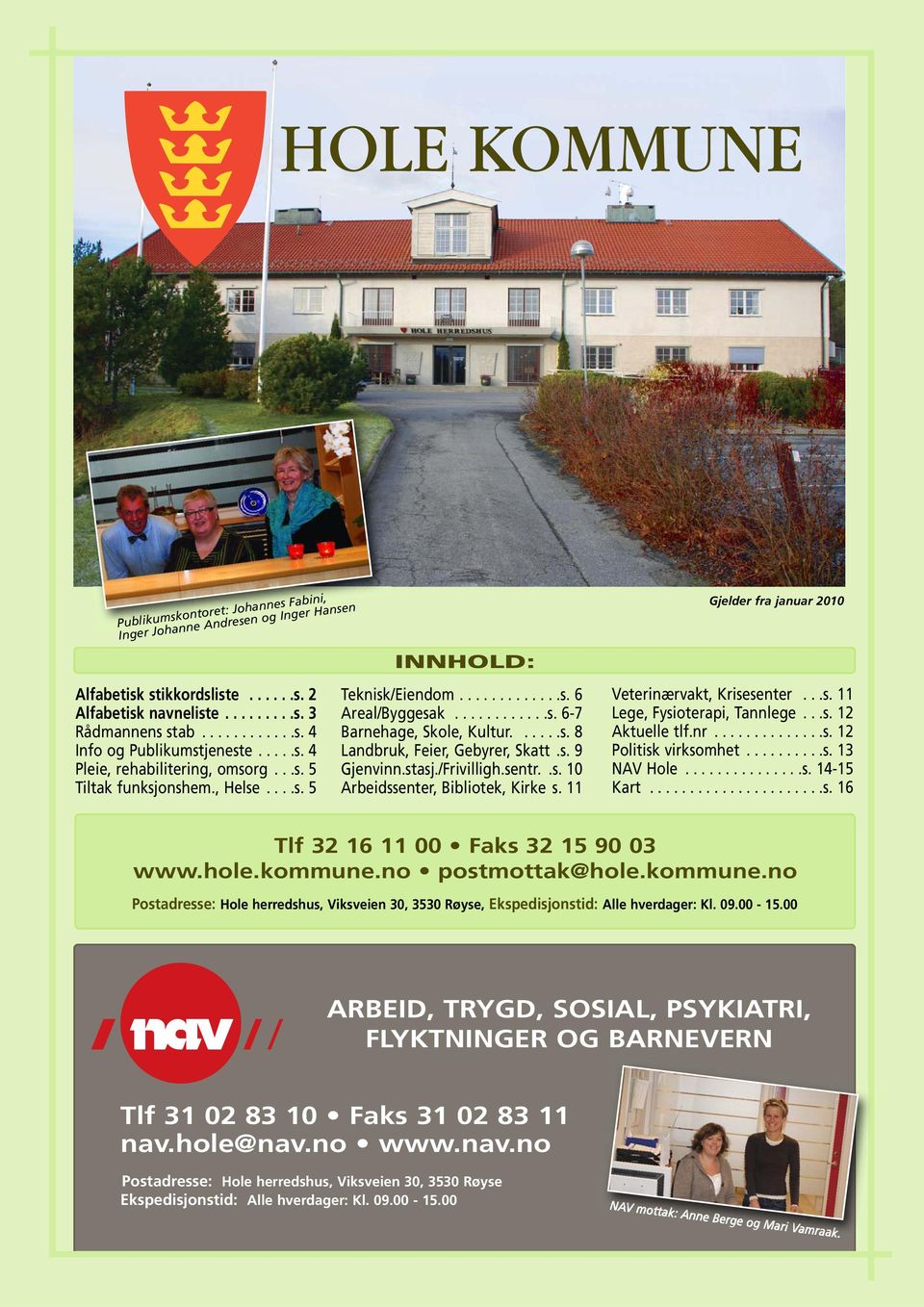 s. 9 Gjenvinn.stasj./Frivilligh.sentr..s. 10 Arbeidssenter, Bibliotek, Kirke s. 11 Gjelder fra januar 2010 Veterinærvakt, Krisesenter...s. 11 Lege, Fysioterapi, Tannlege...s. 12 Aktuelle tlf.nr..............s. 12 Politisk virksomhet.