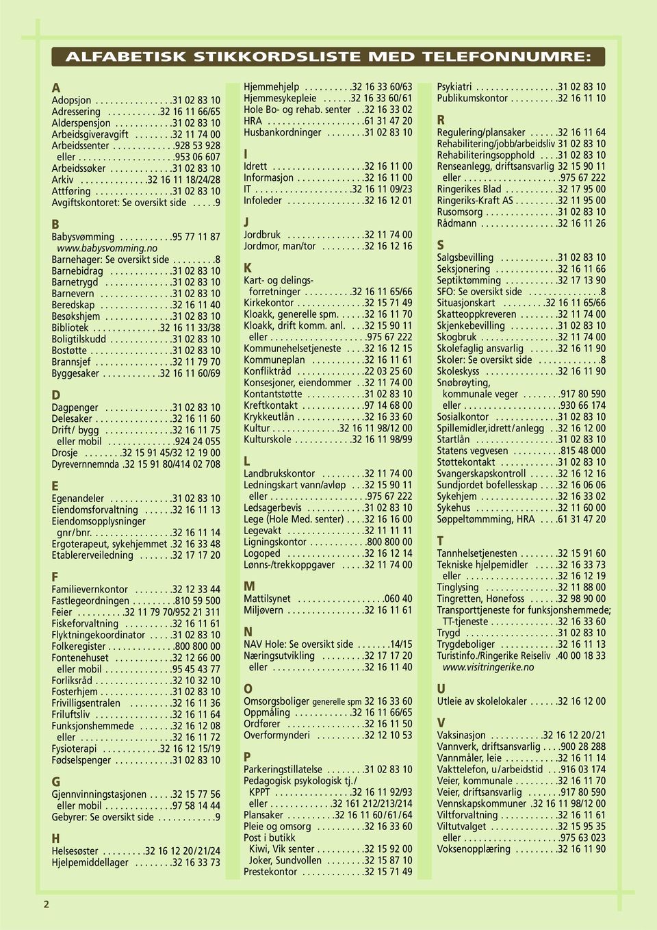 ...............31 02 83 10 Avgiftskontoret: Se oversikt side.....9 B Babysvømming...........95 77 11 87 www.babysvomming.no Barnehager: Se oversikt side.........8 Barnebidrag.............31 02 83 10 Barnetrygd.
