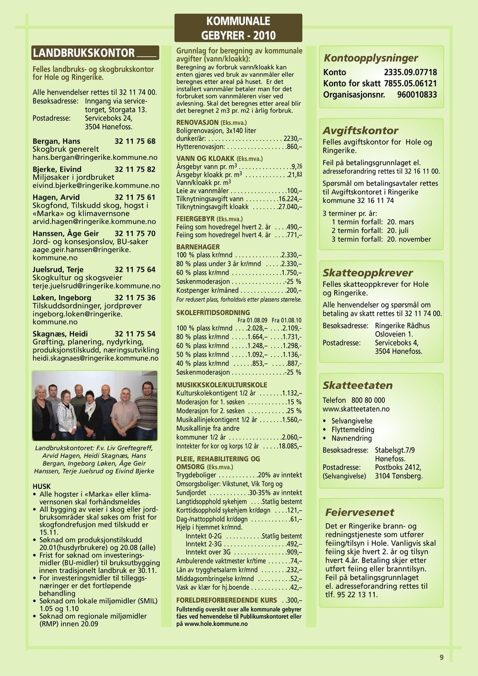 kommune.no Hagen, Arvid 32 11 75 61 Skogfond, Tilskudd skog, hogst i «Marka» og klimavernsone arvid.hagen@ringerike.kommune.no Hanssen, Åge Geir 32 11 75 70 Jord- og konsesjonslov, BU-saker aage.geir.