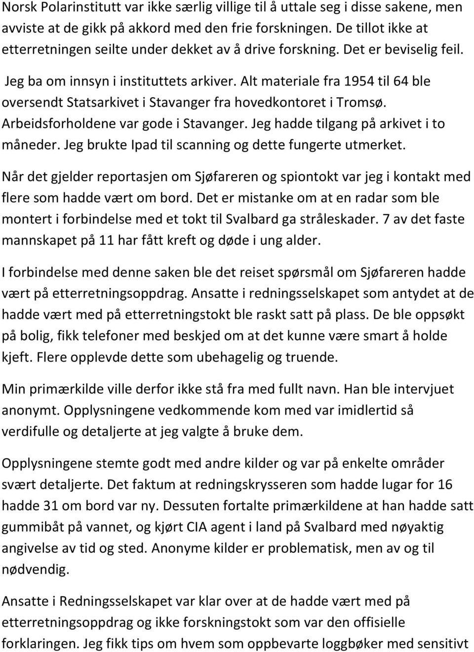 Alt materiale fra 1954 til 64 ble oversendt Statsarkivet i Stavanger fra hovedkontoret i Tromsø. Arbeidsforholdene var gode i Stavanger. Jeg hadde tilgang på arkivet i to måneder.