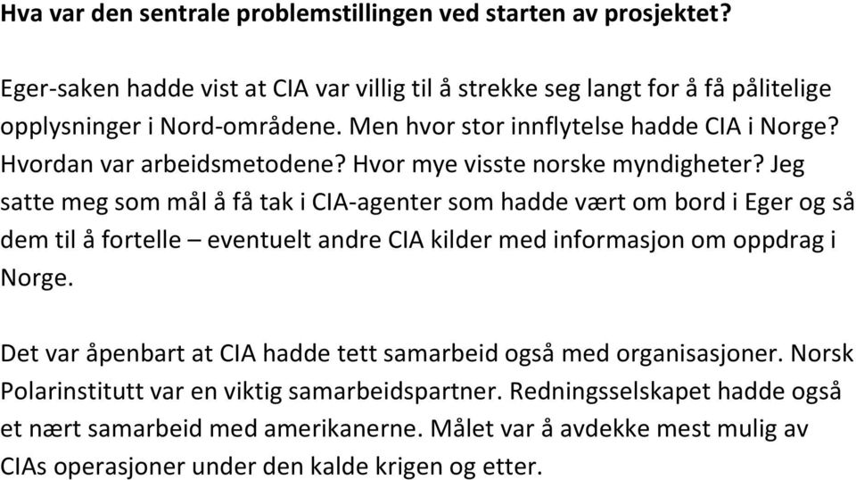 Jeg satte meg som mål å få tak i CIA-agenter som hadde vært om bord i Eger og så dem til å fortelle eventuelt andre CIA kilder med informasjon om oppdrag i Norge.