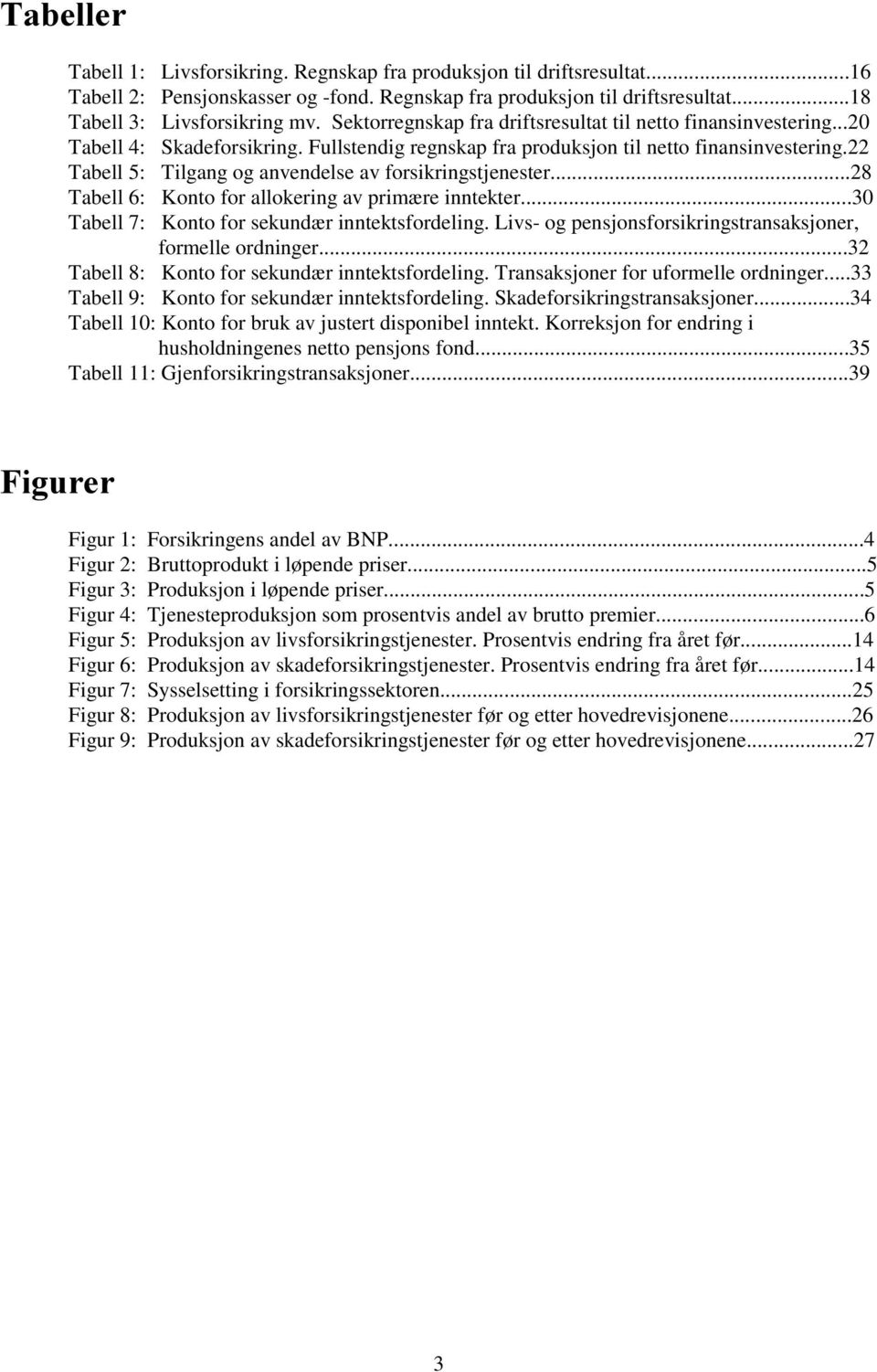 22 Tabell 5: Tilgang og anvendelse av forsikringstjenester...28 Tabell 6: Konto for allokering av primære inntekter...30 Tabell 7: Konto for sekundær inntektsfordeling.