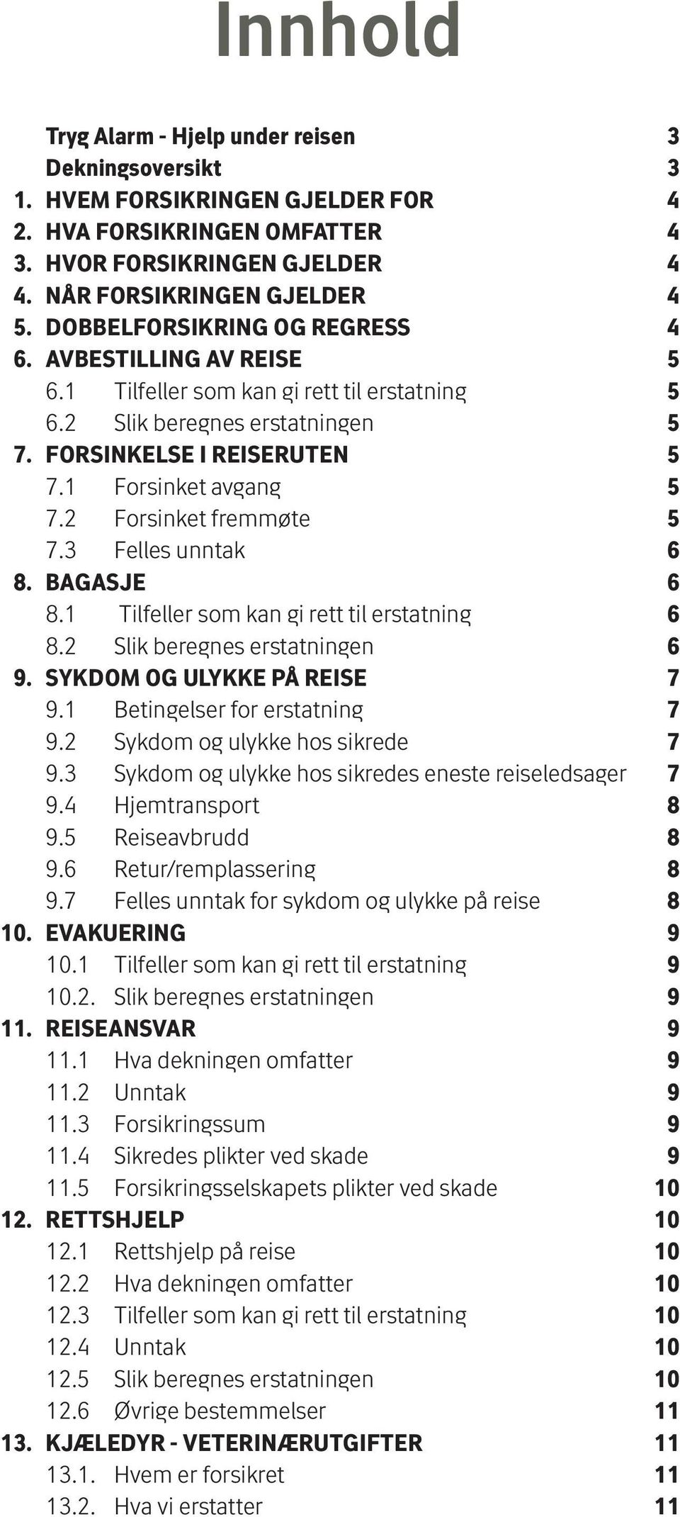 3 Felles unntak 6 8. BAGASJE 6 8.1 Tilfeller som kan gi rett til erstatning 6 8.2 6 9. SYKDOM OG ULYKKE PÅ REISE 7 9.1 Betingelser for erstatning 7 9.2 Sykdom og ulykke hos sikrede 7 9.