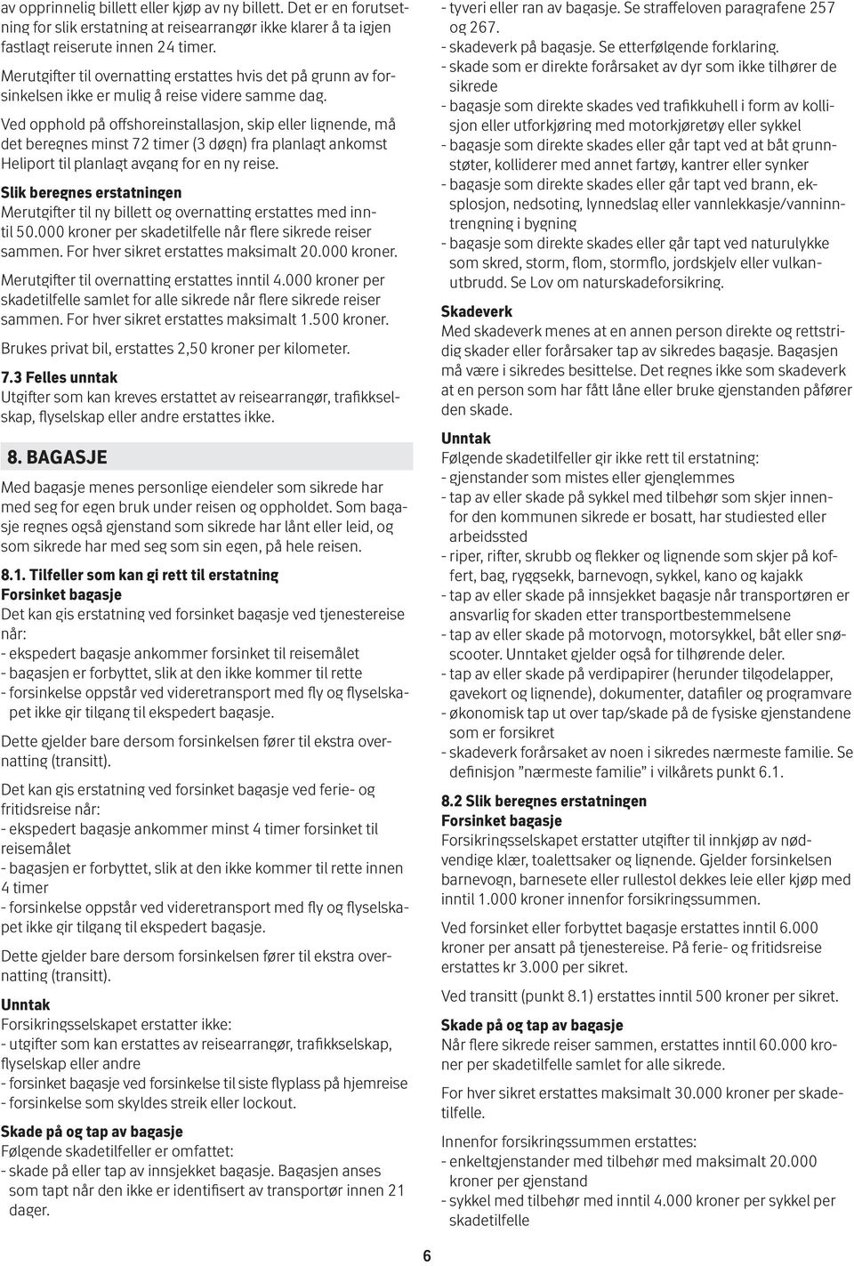 Ved opphold på offshoreinstallasjon, skip eller lignende, må det beregnes minst 72 timer (3 døgn) fra planlagt ankomst Heliport til planlagt avgang for en ny reise.