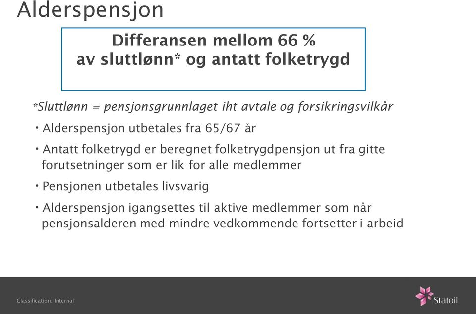 folketrygdpensjon ut fra gitte forutsetninger som er lik for alle medlemmer Pensjonen utbetales livsvarig