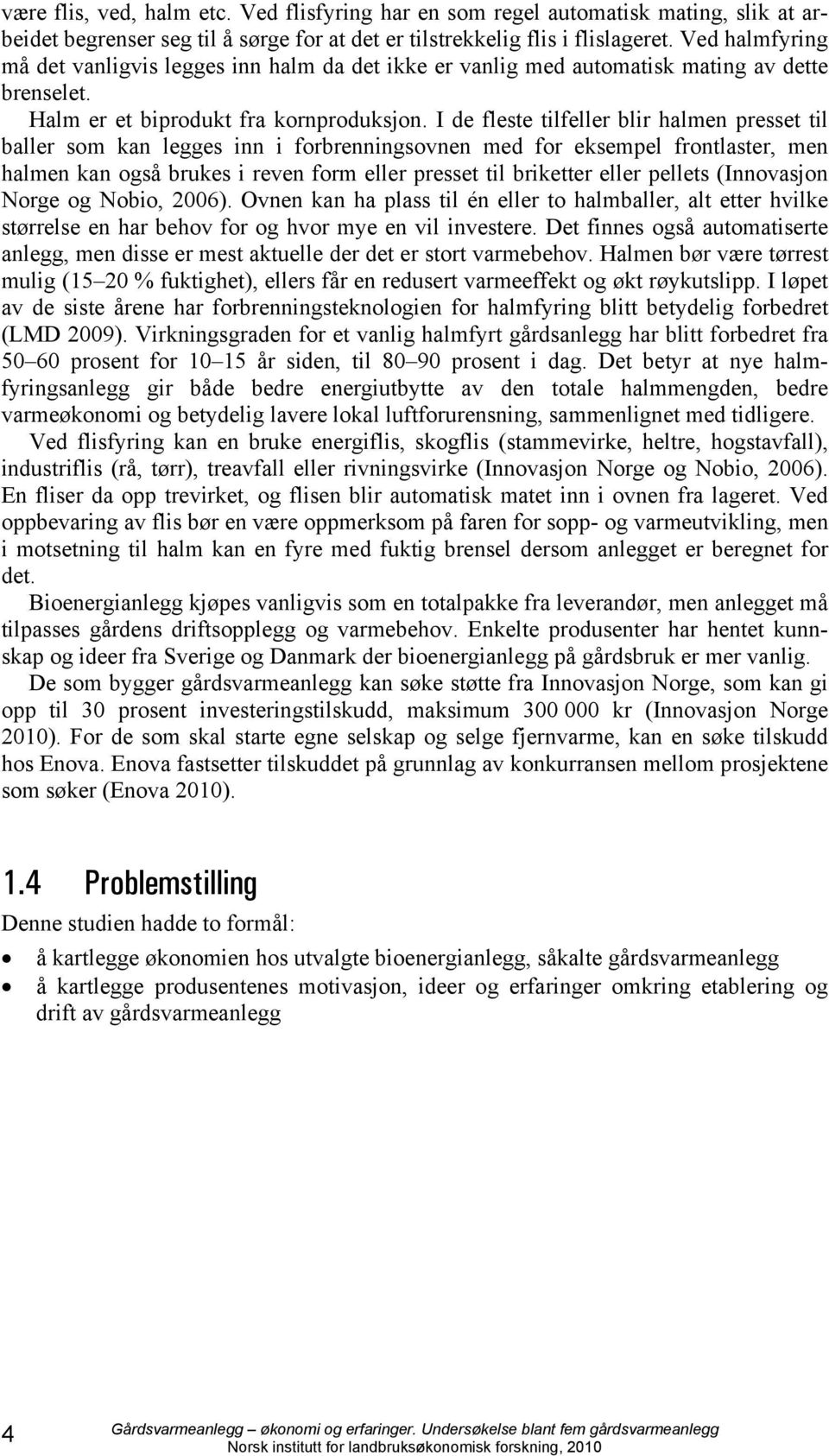 I de fleste tilfeller blir halmen presset til baller som kan legges inn i forbrenningsovnen med for eksempel frontlaster, men halmen kan også brukes i reven form eller presset til briketter eller