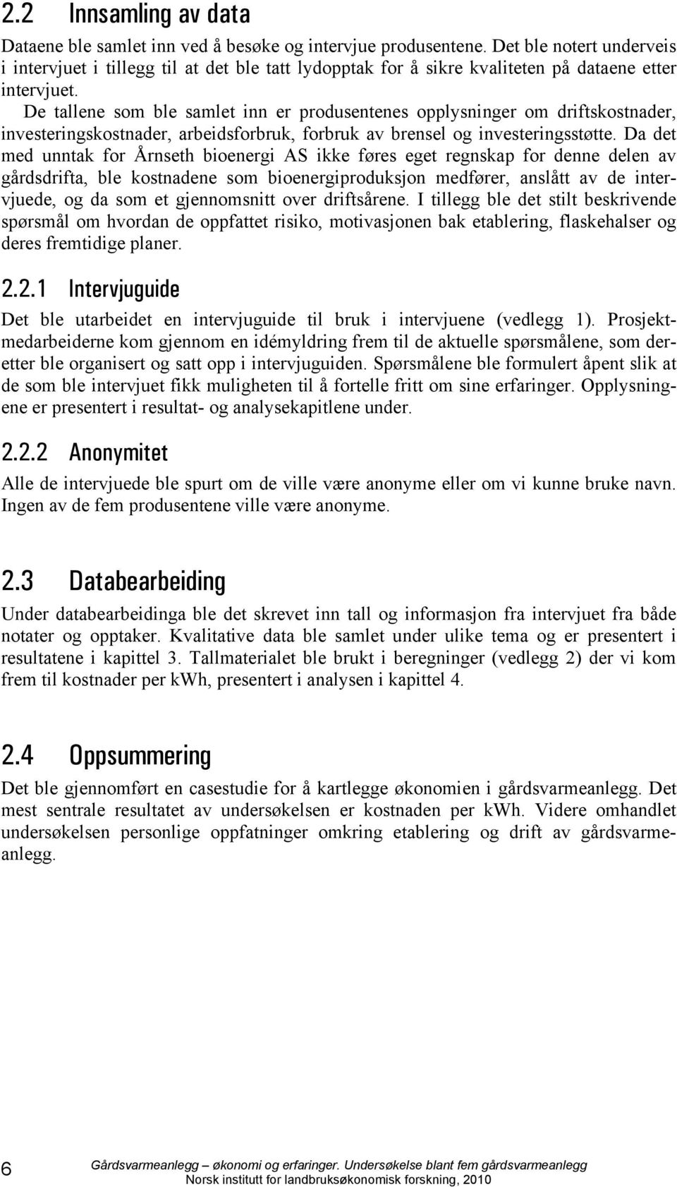 De tallene som ble samlet inn er produsentenes opplysninger om driftskostnader, investeringskostnader, arbeidsforbruk, forbruk av brensel og investeringsstøtte.