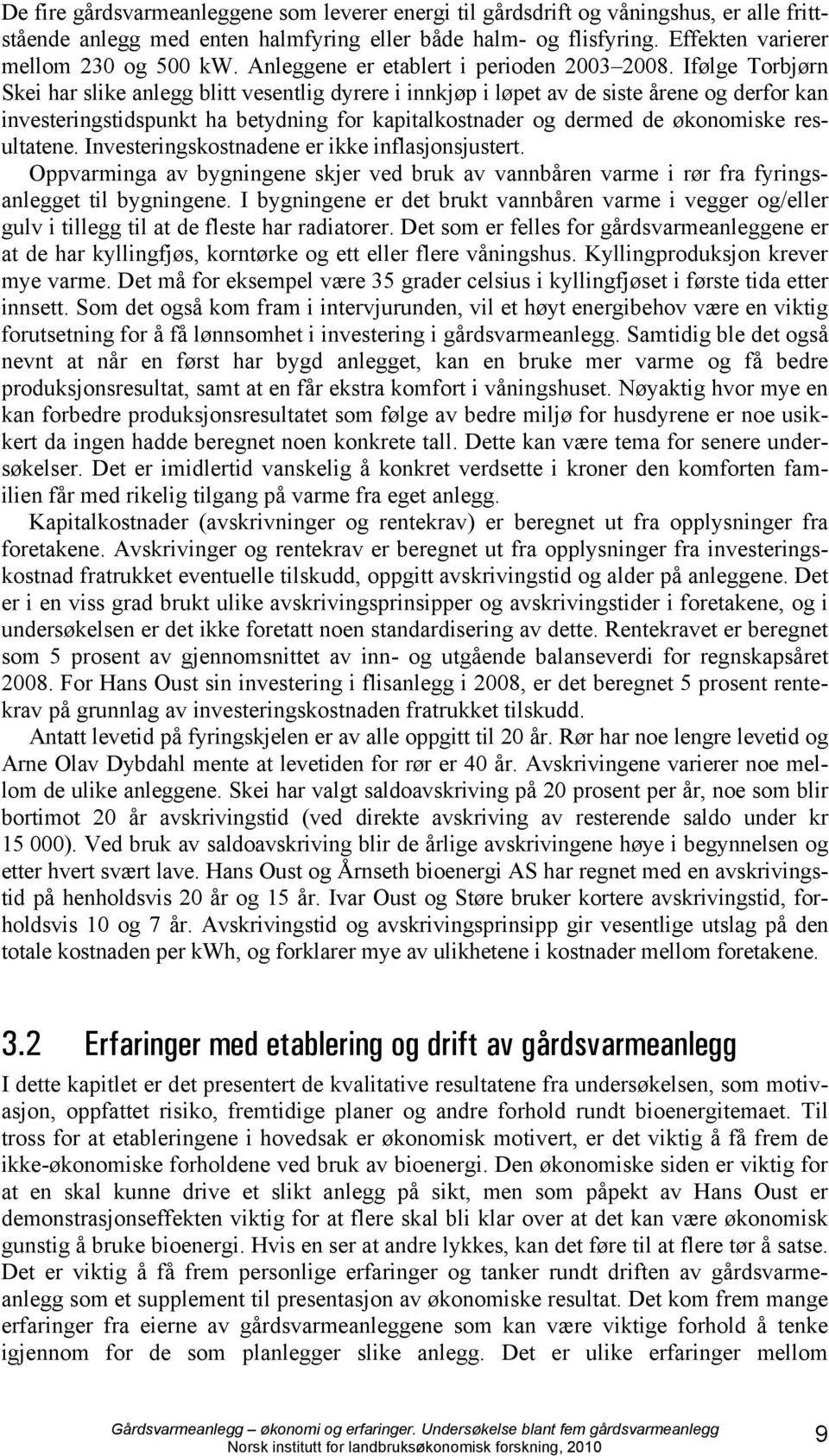 Ifølge Torbjørn Skei har slike anlegg blitt vesentlig dyrere i innkjøp i løpet av de siste årene og derfor kan investeringstidspunkt ha betydning for kapitalkostnader og dermed de økonomiske