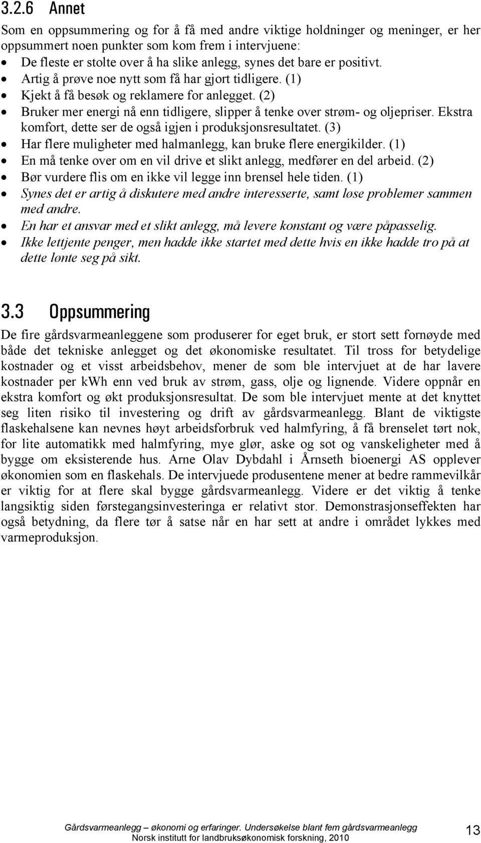 Ekstra komfort, dette ser de også igjen i produksjonsresultatet. (3) Har flere muligheter med halmanlegg, kan bruke flere energikilder.