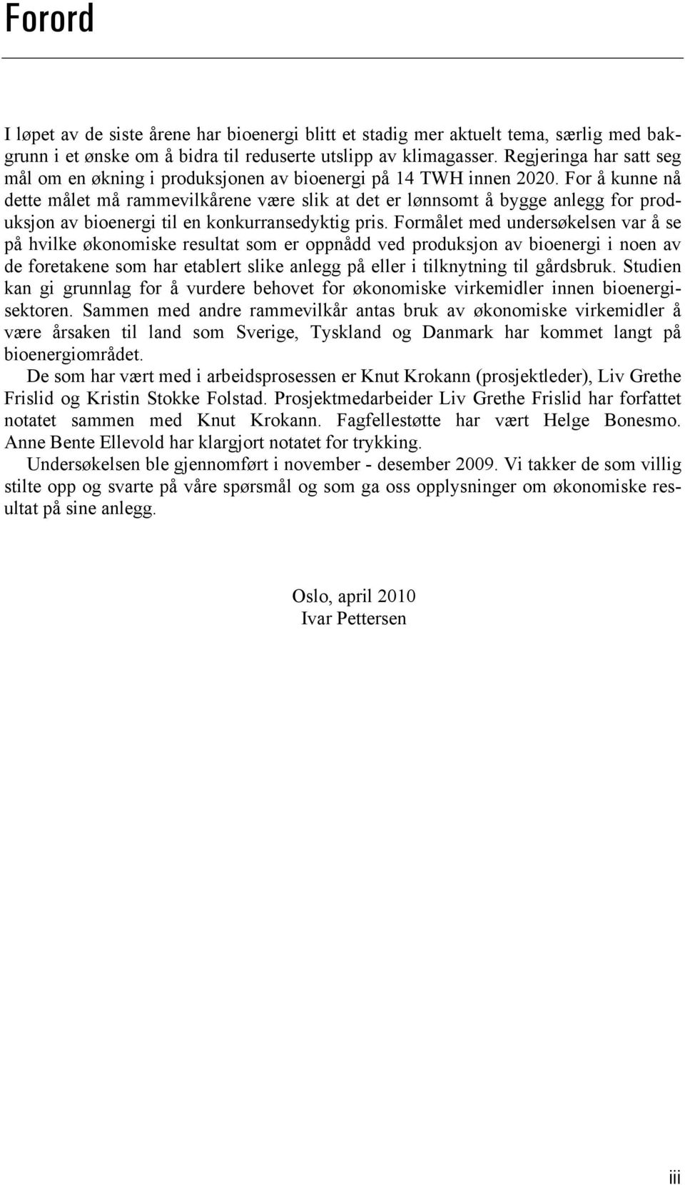 For å kunne nå dette målet må rammevilkårene være slik at det er lønnsomt å bygge anlegg for produksjon av bioenergi til en konkurransedyktig pris.