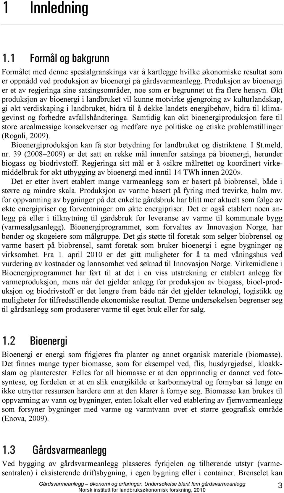 Økt produksjon av bioenergi i landbruket vil kunne motvirke gjengroing av kulturlandskap, gi økt verdiskaping i landbruket, bidra til å dekke landets energibehov, bidra til klimagevinst og forbedre