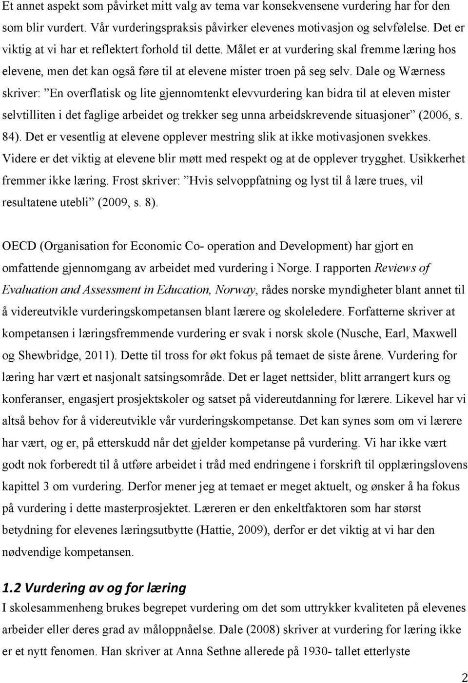 Dale og Wærness skriver: En overflatisk og lite gjennomtenkt elevvurdering kan bidra til at eleven mister selvtilliten i det faglige arbeidet og trekker seg unna arbeidskrevende situasjoner (2006, s.