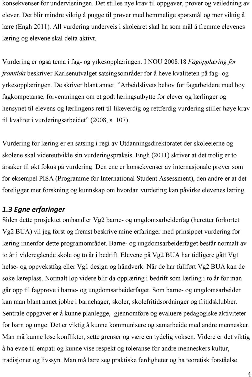 I NOU 2008:18 Fagopplæring for framtida beskriver Karlsenutvalget satsingsområder for å heve kvaliteten på fag- og yrkesopplæringen.