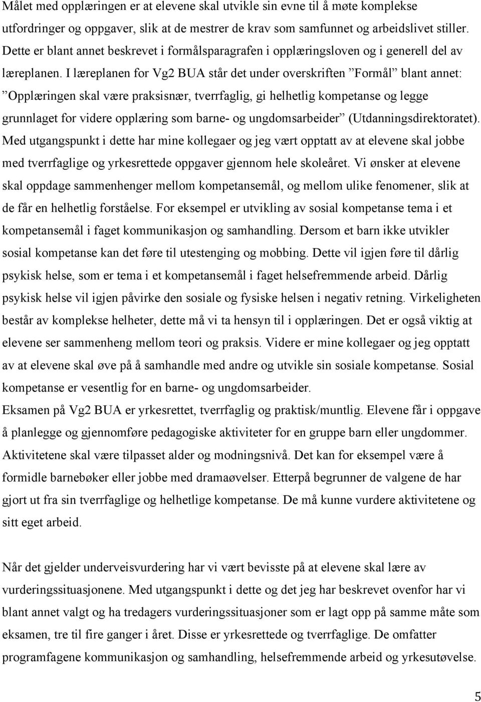 I læreplanen for Vg2 BUA står det under overskriften Formål blant annet: Opplæringen skal være praksisnær, tverrfaglig, gi helhetlig kompetanse og legge grunnlaget for videre opplæring som barne- og