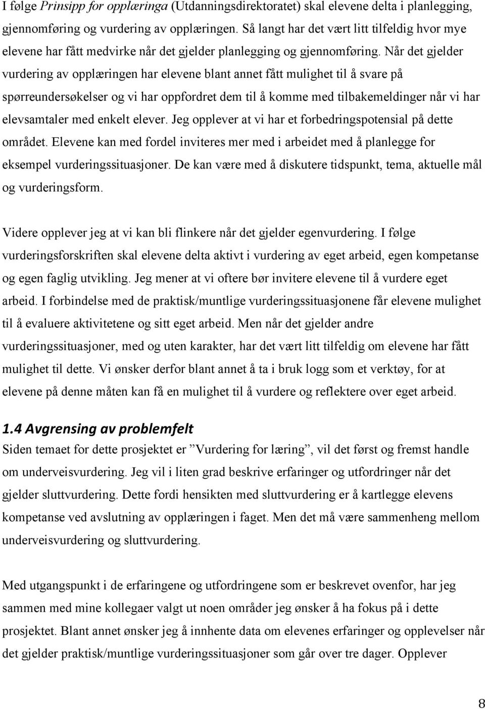 Når det gjelder vurdering av opplæringen har elevene blant annet fått mulighet til å svare på spørreundersøkelser og vi har oppfordret dem til å komme med tilbakemeldinger når vi har elevsamtaler med