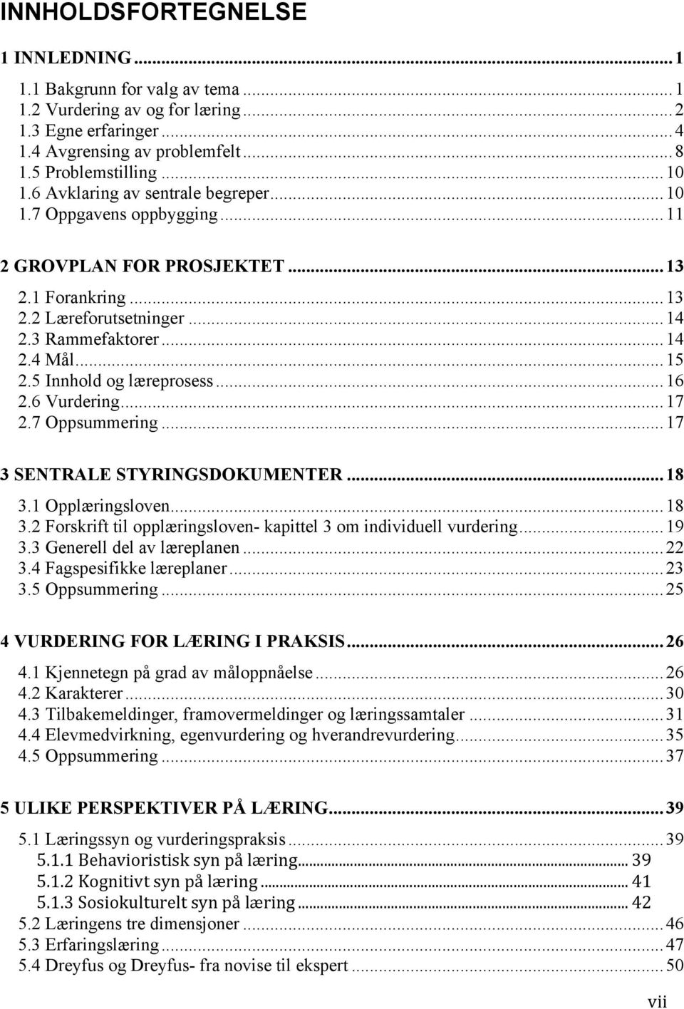 5 Innhold og læreprosess... 16 2.6 Vurdering... 17 2.7 Oppsummering... 17 3 SENTRALE STYRINGSDOKUMENTER... 18 3.1 Opplæringsloven... 18 3.2 Forskrift til opplæringsloven- kapittel 3 om individuell vurdering.