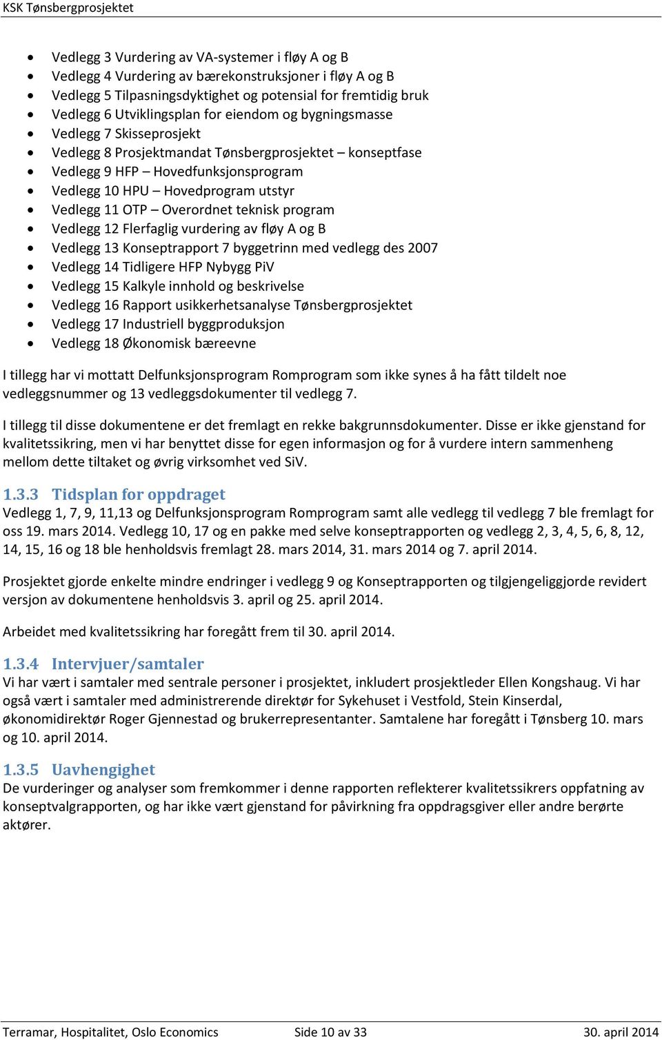 Overordnet teknisk program Vedlegg 12 Flerfaglig vurdering av fløy A og B Vedlegg 13 Konseptrapport 7 byggetrinn med vedlegg des 2007 Vedlegg 14 Tidligere HFP Nybygg PiV Vedlegg 15 Kalkyle innhold og