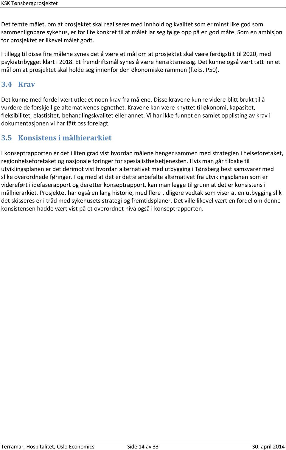 Et fremdriftsmål synes å være hensiktsmessig. Det kunne også vært tatt inn et mål om at prosjektet skal holde seg innenfor den økonomiske rammen (f.eks. P50). 3.