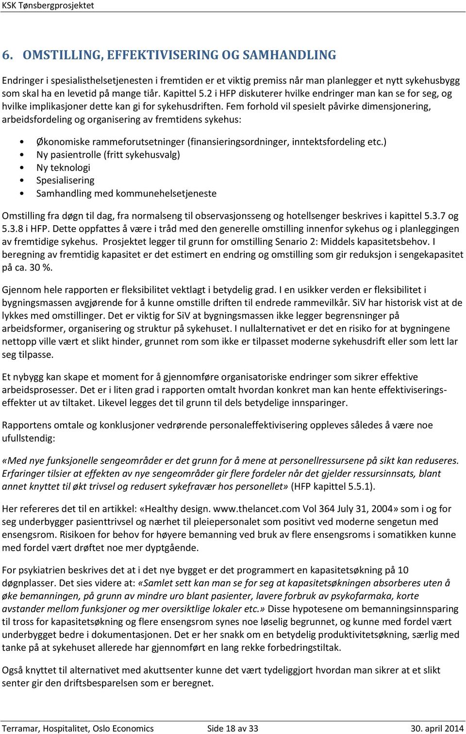 Fem forhold vil spesielt påvirke dimensjonering, arbeidsfordeling og organisering av fremtidens sykehus: Økonomiske rammeforutsetninger (finansieringsordninger, inntektsfordeling etc.