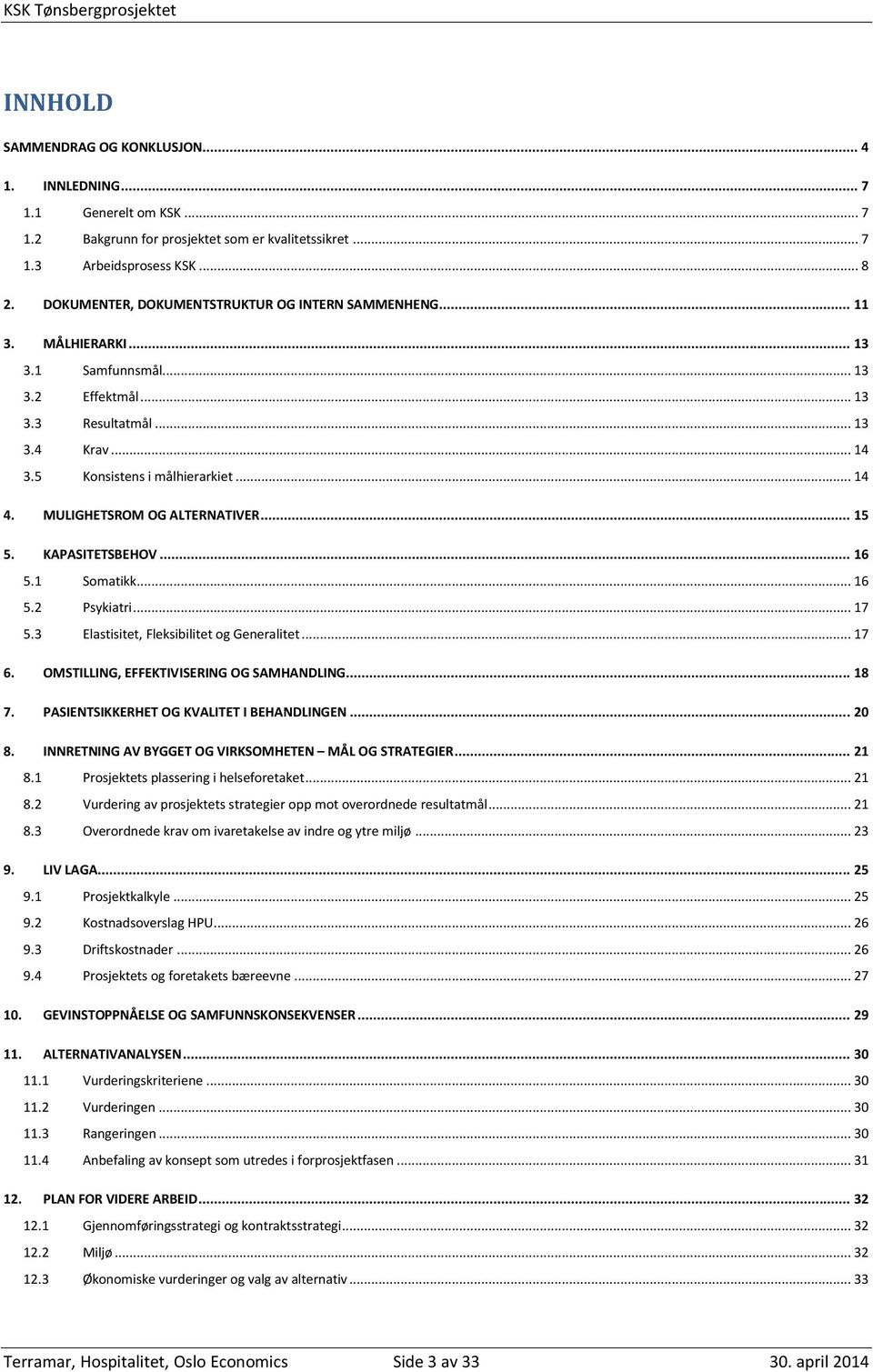 MULIGHETSROM OG ALTERNATIVER... 15 5. KAPASITETSBEHOV... 16 5.1 Somatikk... 16 5.2 Psykiatri... 17 5.3 Elastisitet, Fleksibilitet og Generalitet... 17 6. OMSTILLING, EFFEKTIVISERING OG SAMHANDLING.