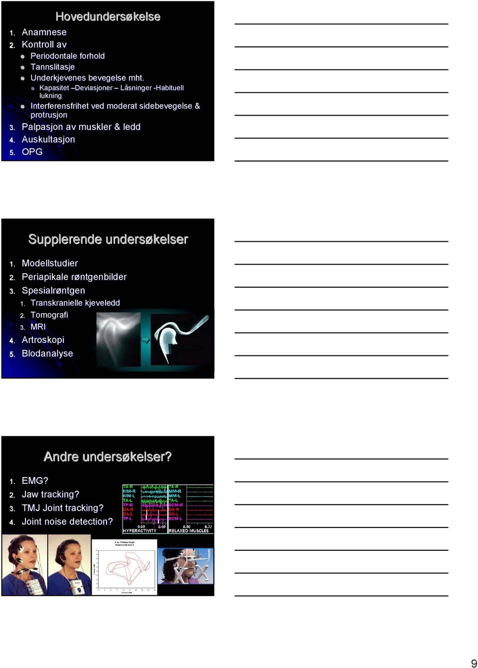 Kapasitet Deviasjoner Låsninger -Habituell lukning Interferensfrihet ved moderat sidebevegelse & protrusjon 3. Palpasjon av muskler & ledd 4. Auskultasjon 5.