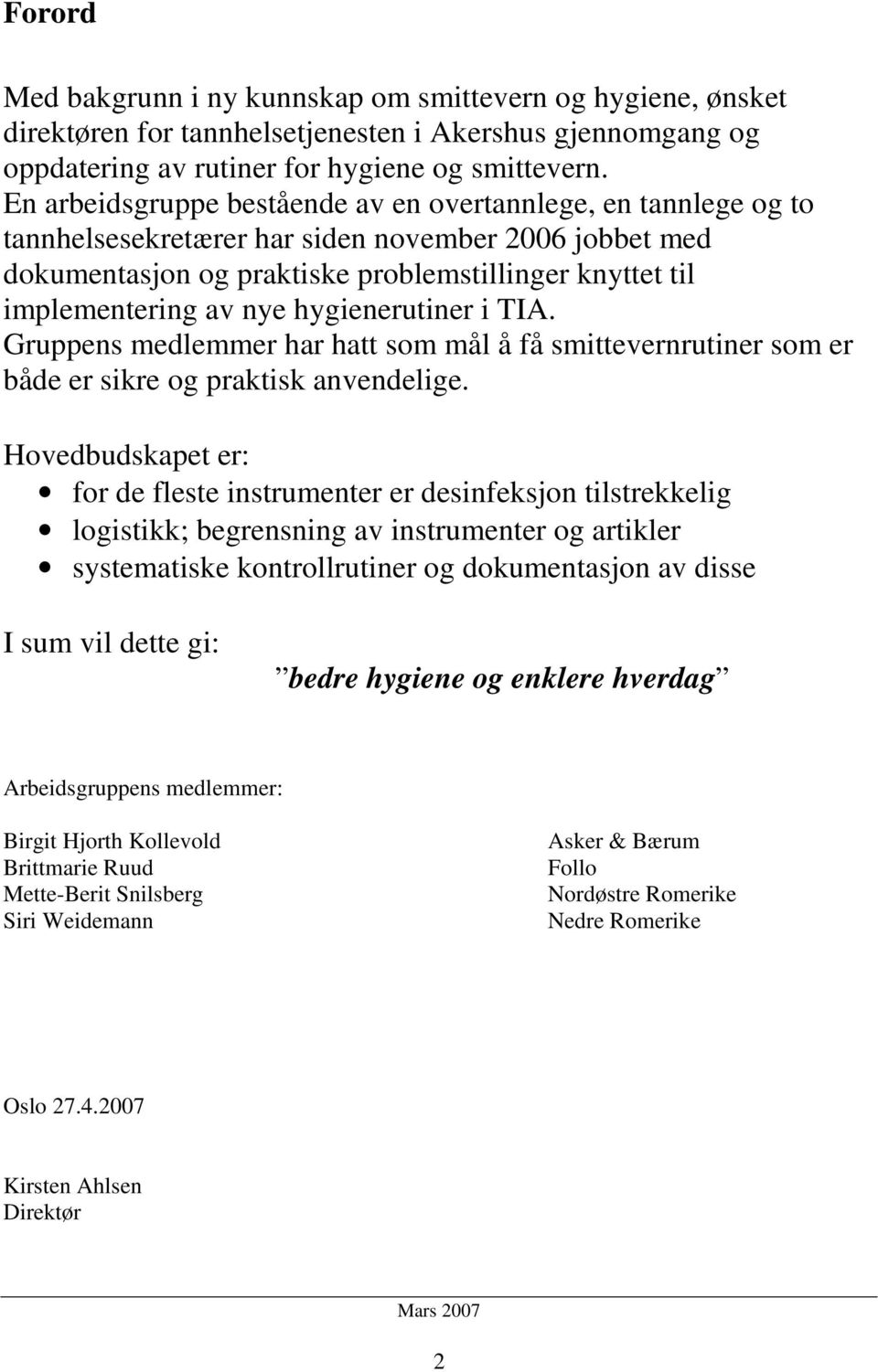 hygienerutiner i TIA. Gruppens medlemmer har hatt som mål å få smittevernrutiner som er både er sikre og praktisk anvendelige.